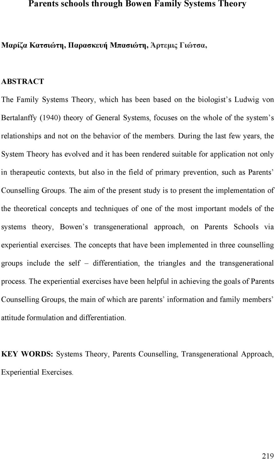 During the last few years, the System Theory has evolved and it has been rendered suitable for application not only in therapeutic contexts, but also in the field of primary prevention, such as