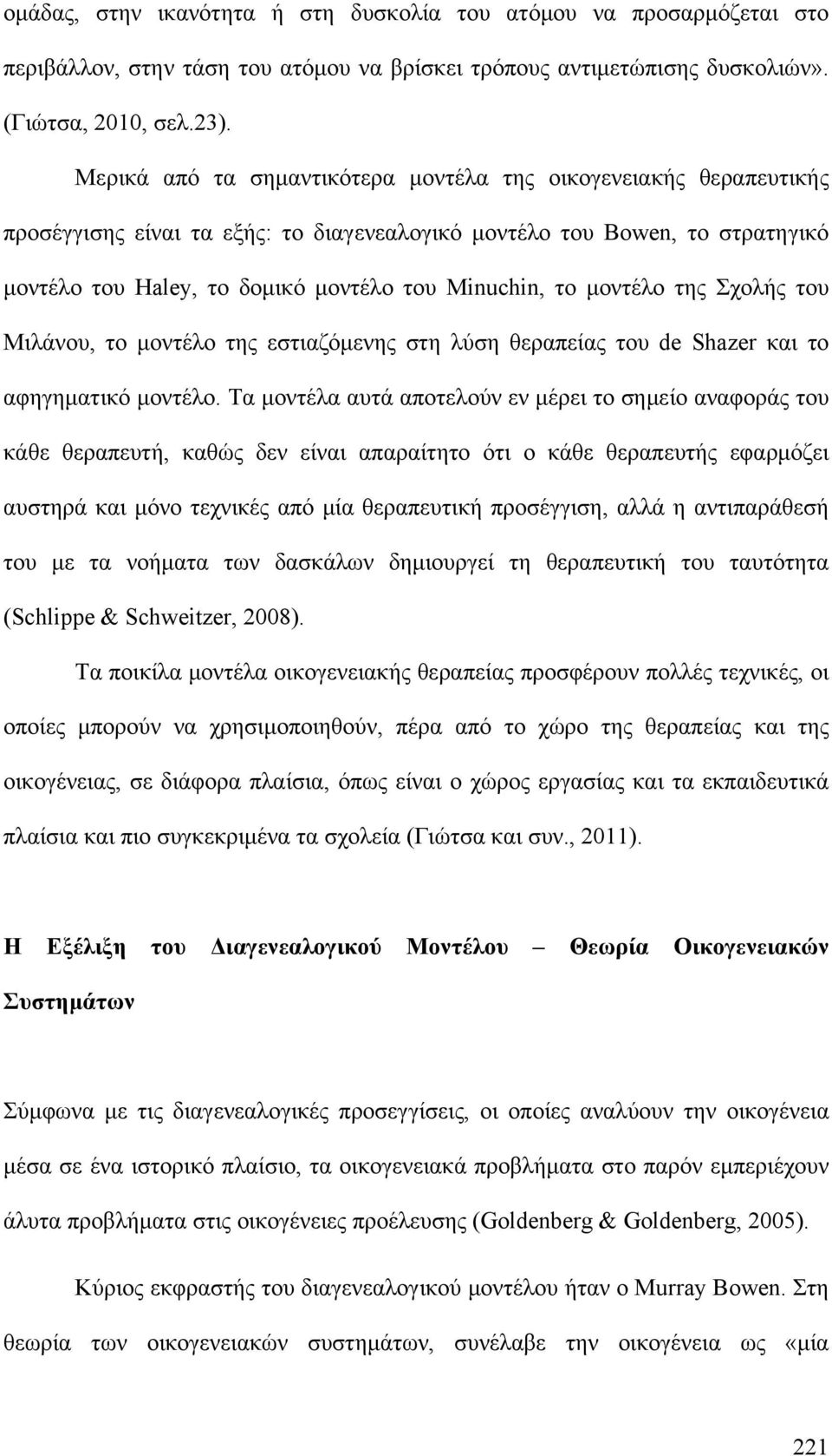 μοντέλο της Σχολής του Μιλάνου, το μοντέλο της εστιαζόμενης στη λύση θεραπείας του de Shazer και το αφηγηματικό μοντέλο.