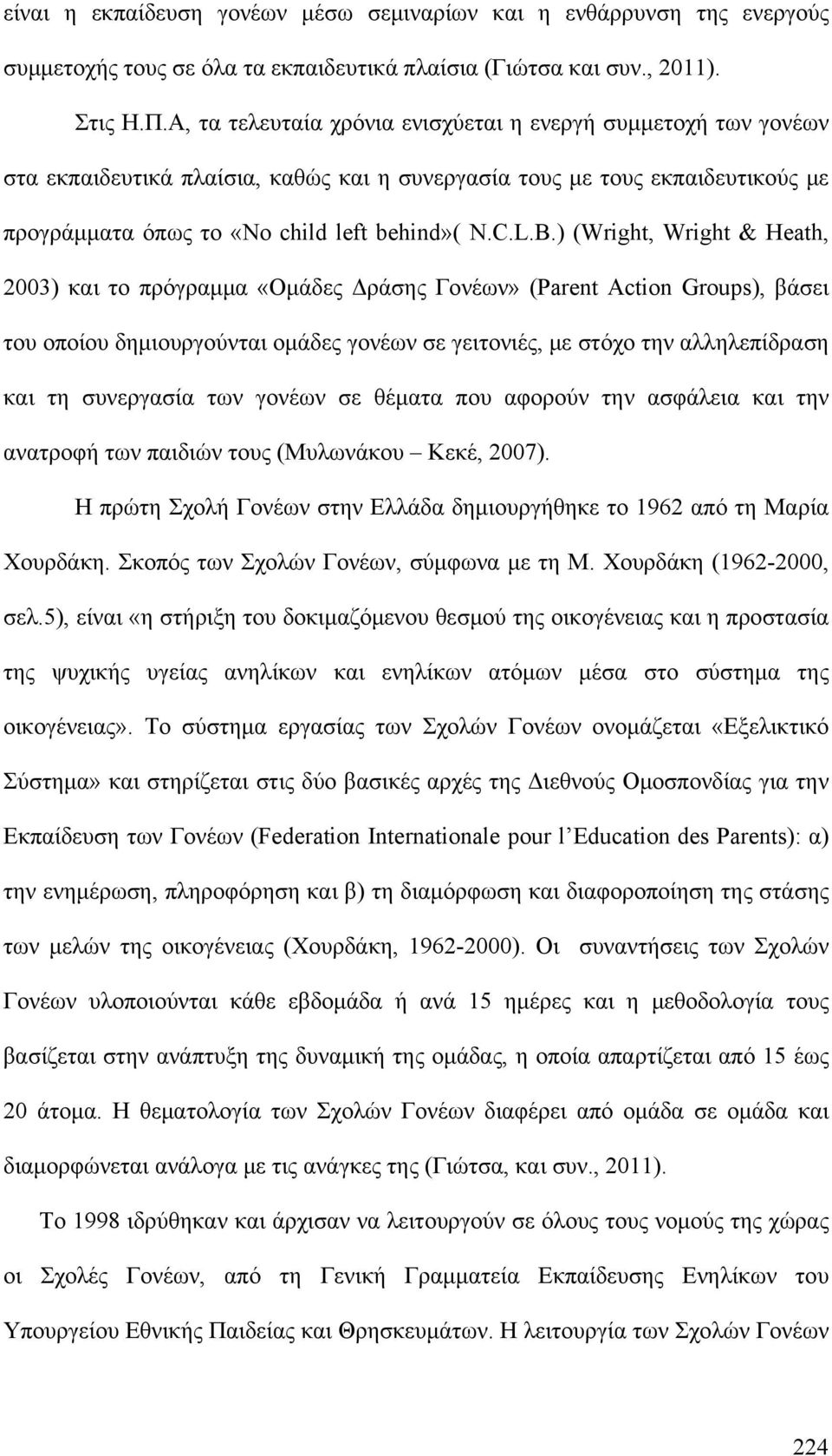 ) (Wright, Wright & Heath, 2003) και το πρόγραμμα «Ομάδες Δράσης Γονέων» (Parent Αction Groups), βάσει του οποίου δημιουργούνται ομάδες γονέων σε γειτονιές, με στόχο την αλληλεπίδραση και τη