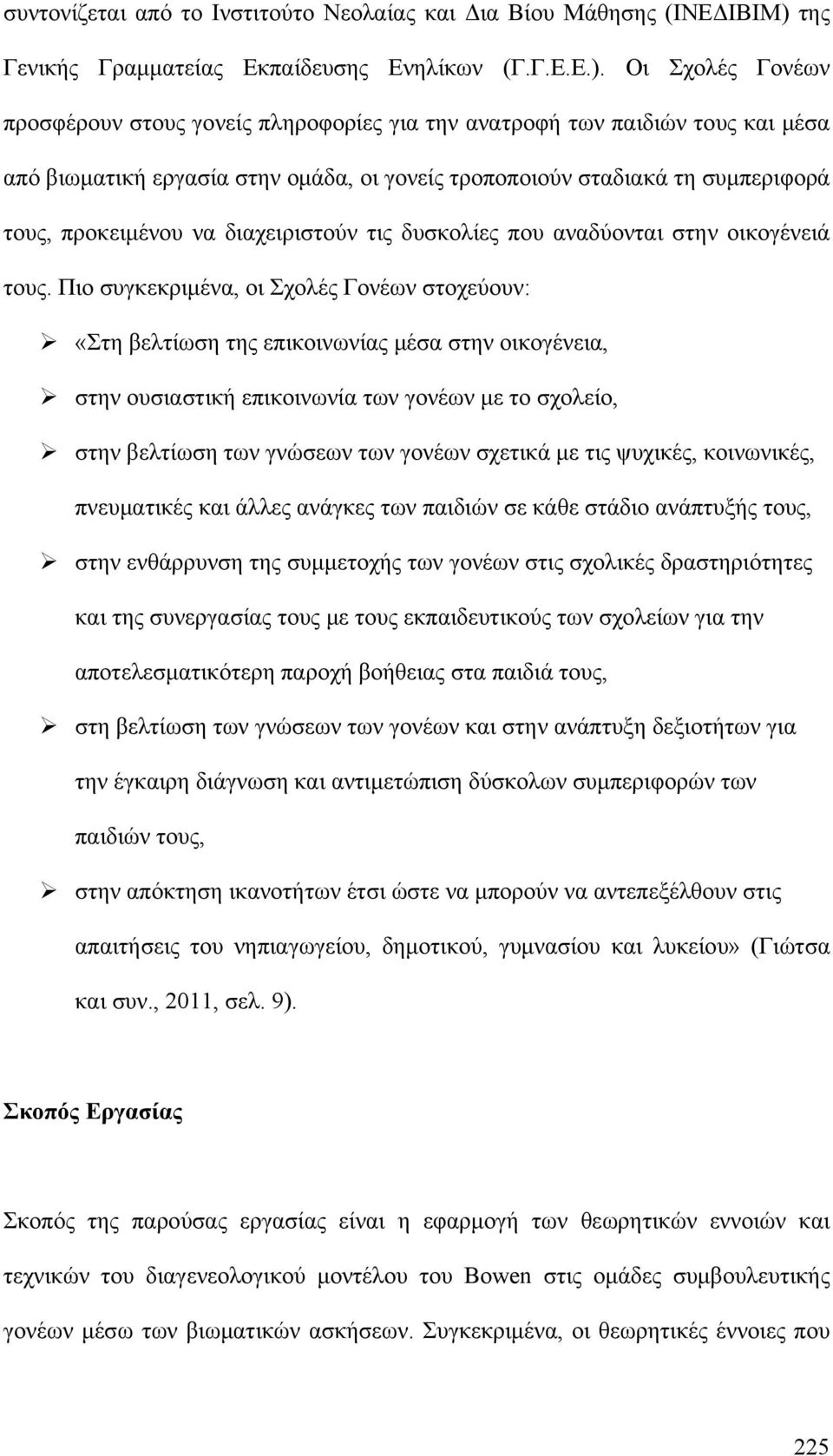 Οι Σχολές Γονέων προσφέρουν στους γονείς πληροφορίες για την ανατροφή των παιδιών τους και μέσα από βιωματική εργασία στην ομάδα, οι γονείς τροποποιούν σταδιακά τη συμπεριφορά τους, προκειμένου να