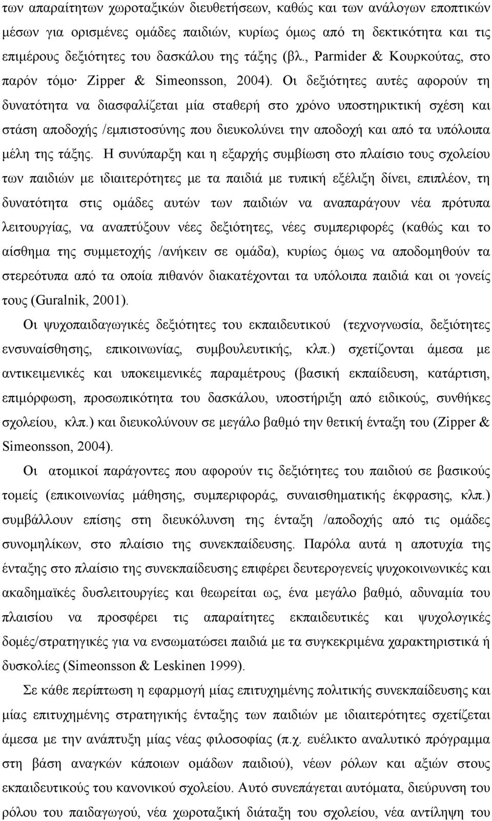 Οι δεξιότητες αυτές αφορούν τη δυνατότητα να διασφαλίζεται μία σταθερή στο χρόνο υποστηρικτική σχέση και στάση αποδοχής /εμπιστοσύνης που διευκολύνει την αποδοχή και από τα υπόλοιπα μέλη της τάξης.