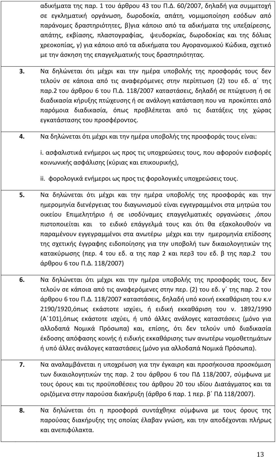 πλαστογραφίας, ψευδορκίας, δωροδοκίας και της δόλιας χρεοκοπίας, γ) για κάποιο από τα αδικήματα του Αγορανομικού Κώδικα, σχετικό με την άσκηση της επαγγελματικής τους δραστηριότητας. 3.