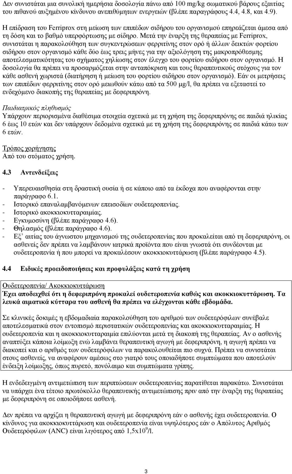 Μετά την έναρξη της θεραπείας με Ferriprox, συνιστάται η παρακολούθηση των συγκεντρώσεων φερριτίνης στον ορό ή άλλων δεικτών φορτίου σιδήρου στον οργανισμό κάθε δύο έως τρεις μήνες για την αξιολόγηση