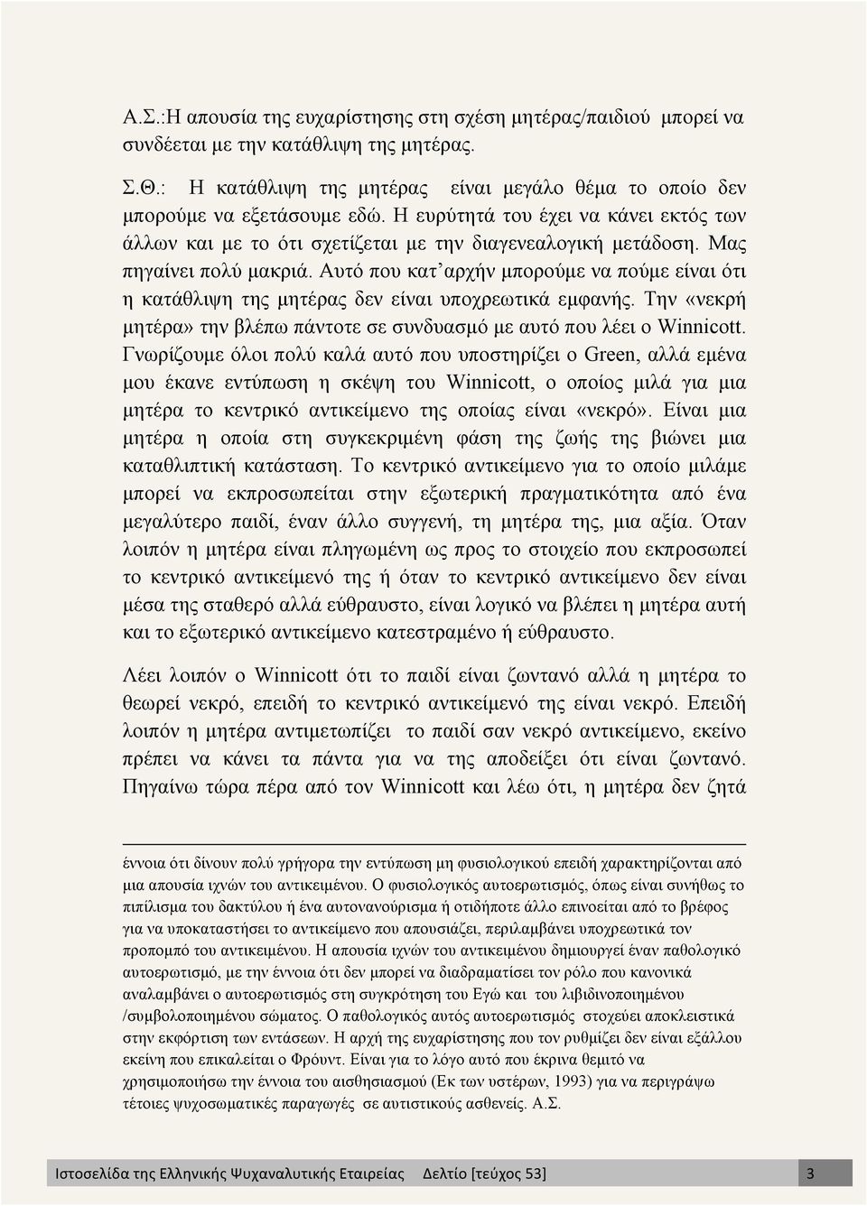 Αυτό που κατ αρχήν µπορούµε να πούµε είναι ότι η κατάθλιψη της µητέρας δεν είναι υποχρεωτικά εµφανής. Την «νεκρή µητέρα» την βλέπω πάντοτε σε συνδυασµό µε αυτό που λέει ο Winnicott.