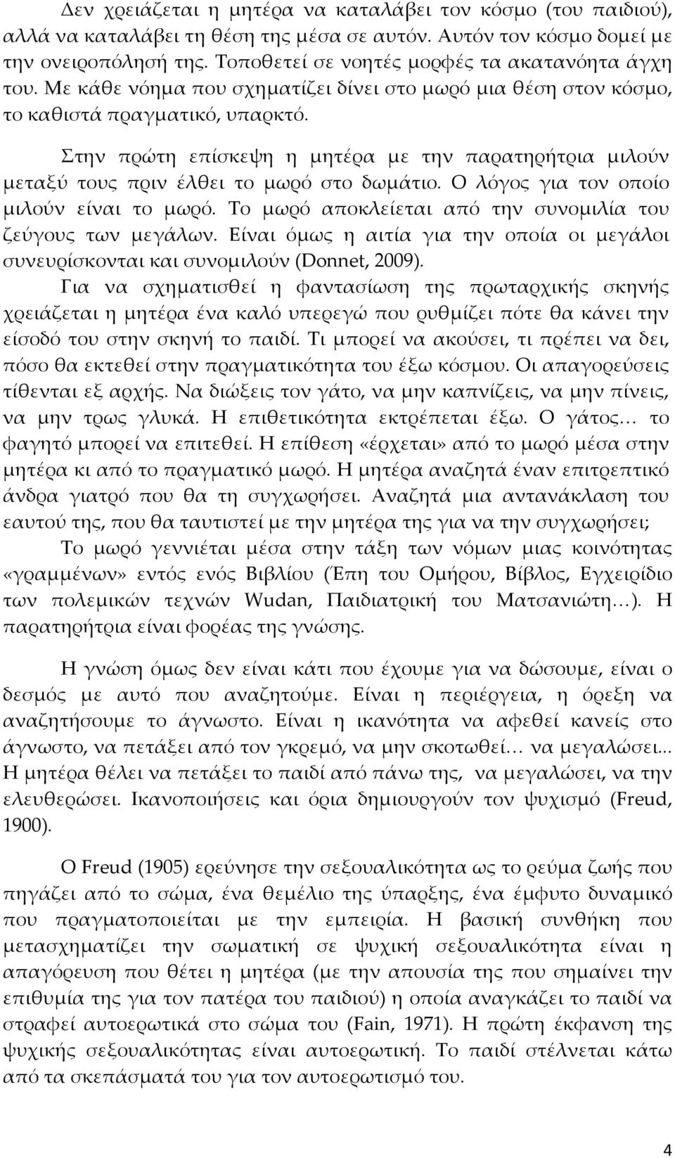 Στην πρώτη επίσκεψη η μητέρα με την παρατηρήτρια μιλούν μεταξύ τους πριν έλθει το μωρό στο δωμάτιο. Ο λόγος για τον οποίο μιλούν είναι το μωρό.