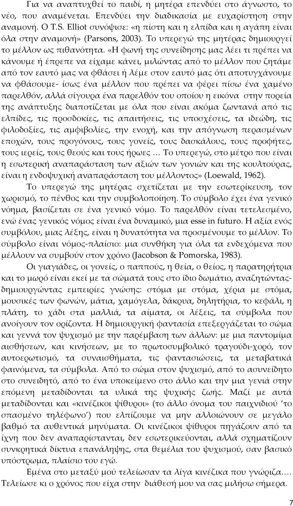 «Η φωνή της συνείδησης μας λέει τι πρέπει να κάνουμε ή έπρεπε να είχαμε κάνει, μιλώντας από το μέλλον που ζητάμε από τον εαυτό μας να φθάσει ή λέμε στον εαυτό μας ότι αποτυγχάνουμε να φθάσουμε- ίσως