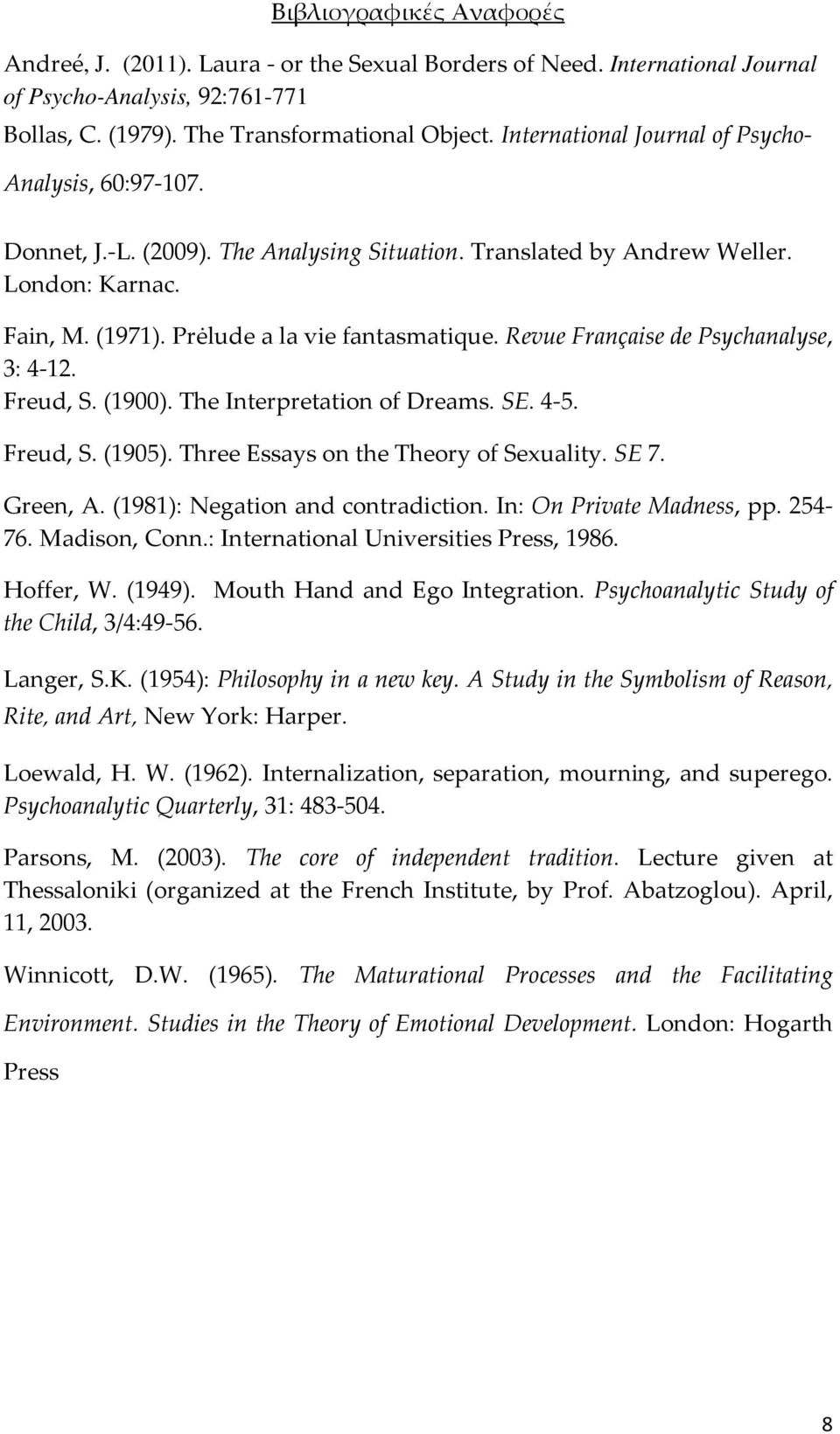 Revue Française de Psychanalyse, 3: 4-12. Freud, S. (1900). The Interpretation of Dreams. SE. 4-5. Freud, S. (1905). Three Essays on the Theory of Sexuality. SE 7. Green, A.