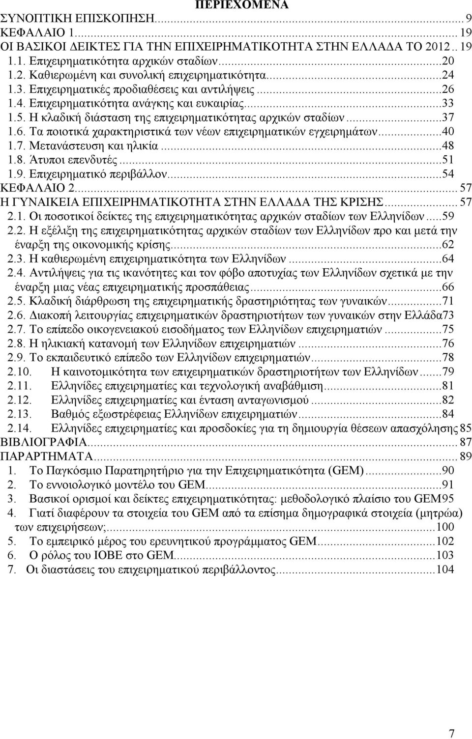 ..40 1.7. Μετανάστευση και ηλικία...48 1.8. Άτυποι επενδυτές...51 1.9. Επιχειρηματικό περιβάλλον...54 ΚΕΦΑΛΑΙΟ 2... 57 Η ΓΥΝΑΙΚΕΙΑ ΕΠΙΧΕΙΡΗΜΑΤΙΚΟΤΗΤΑ ΣΤΗΝ ΕΛΛΑΔΑ ΤΗΣ ΚΡΙΣΗΣ... 57 2.1. Οι ποσοτικοί δείκτες της επιχειρηματικότητας αρχικών σταδίων των Ελληνίδων.