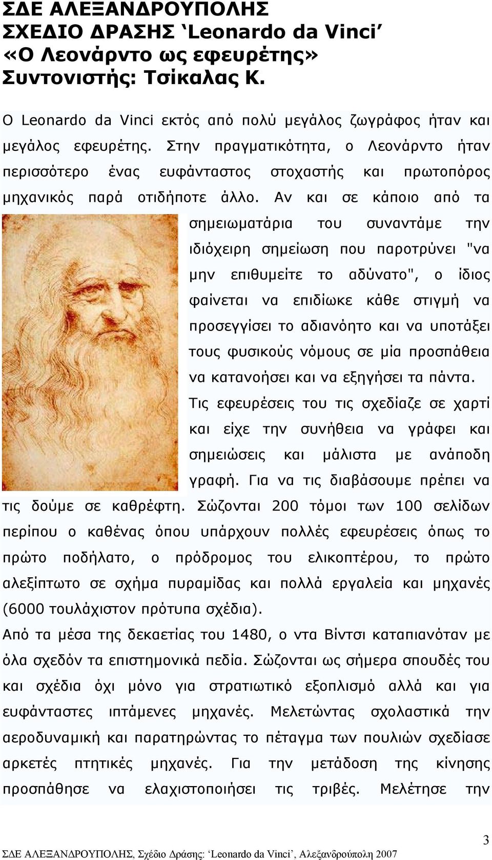 Αν και σε κάποιο από τα σηµειωµατάρια του συναντάµε την ιδιόχειρη σηµείωση που παροτρύνει "να µην επιθυµείτε το αδύνατο", ο ίδιος φαίνεται να επιδίωκε κάθε στιγµή να προσεγγίσει το αδιανόητο και να