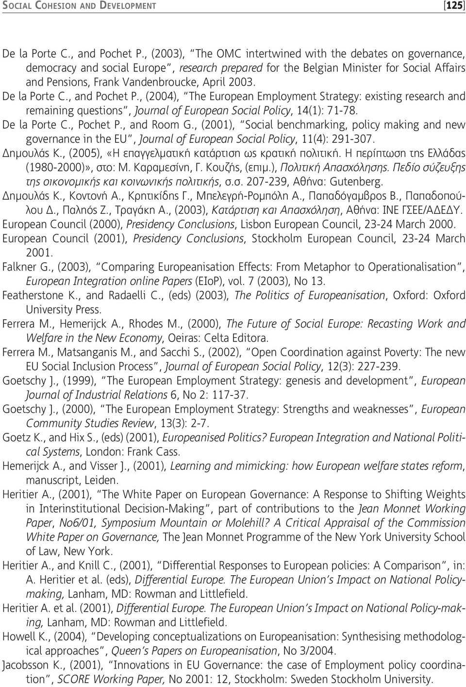 De la Porte C., and Pochet P., (2004), The European Employment Strategy: existing research and remaining questions, Journal of European Social Policy, 14(1): 71-78. De la Porte C., Pochet P.