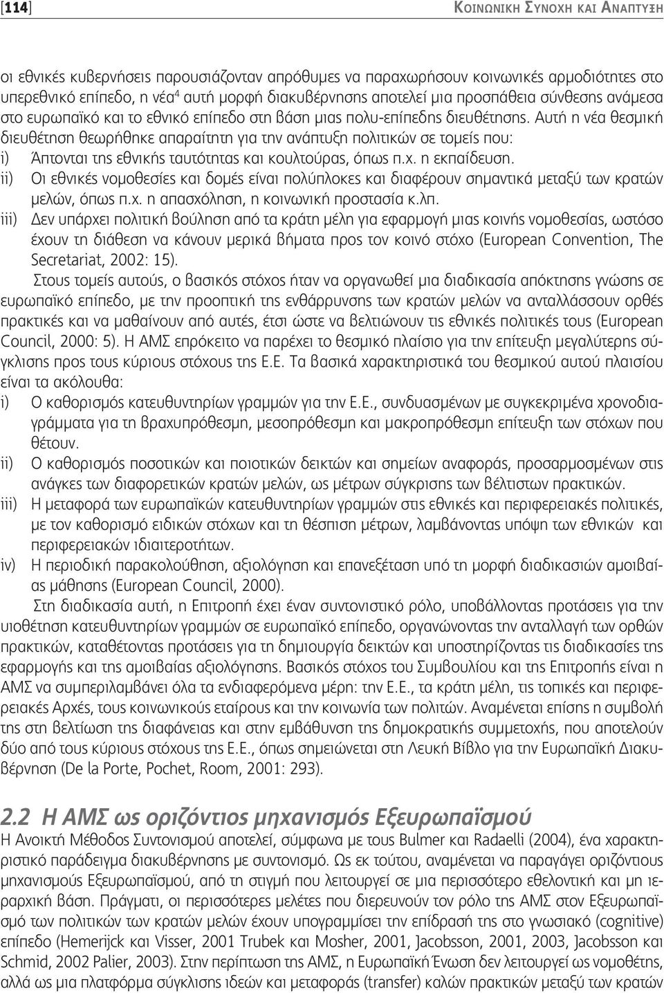 Αυτή η νέα θεσμική διευθέτηση θεωρήθηκε απαραίτητη για την ανάπτυξη πολιτικών σε τομείς που: i) Άπτονται της εθνικής ταυτότητας και κουλτούρας, όπως π.χ. η εκπαίδευση.