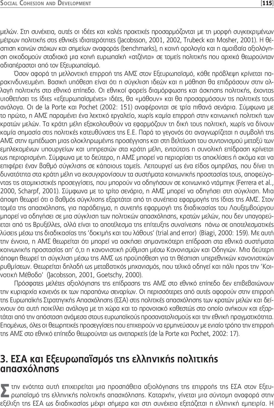 Η θέσπιση κοινών στόχων και σημείων αναφοράς (benchmarks), η κοινή ορολογία και η αμοιβαία αξιολόγηση οικοδομούν σταδιακά μια κοινή ευρωπαϊκή «ατζέντα» σε τομείς πολιτικής που αρχικά θεωρούνταν