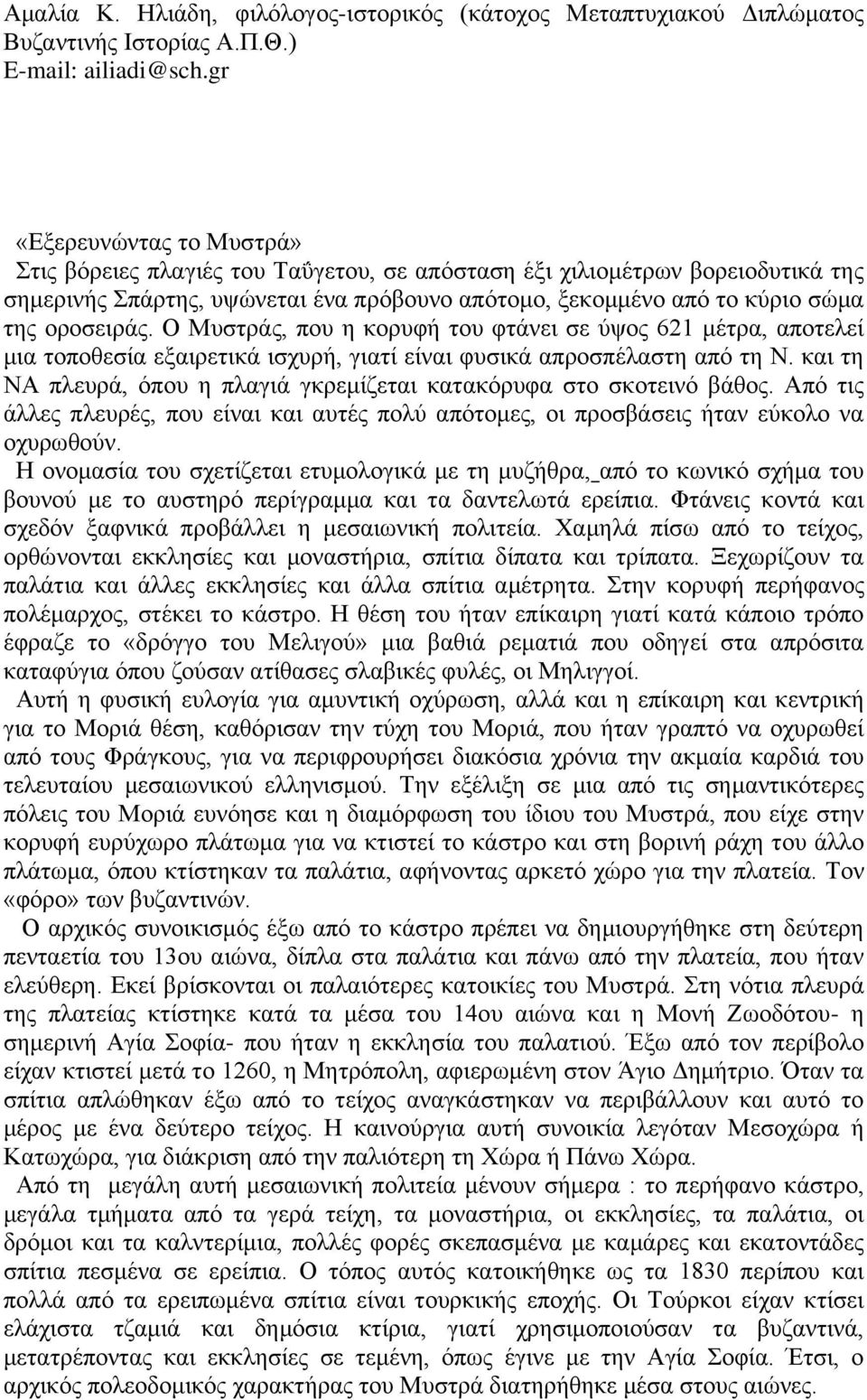 Ο Μυστράς, που η κορυφή του φτάνει σε ύψος 621 μέτρα, αποτελεί μια τοποθεσία εξαιρετικά ισχυρή, γιατί είναι φυσικά απροσπέλαστη από τη Ν.