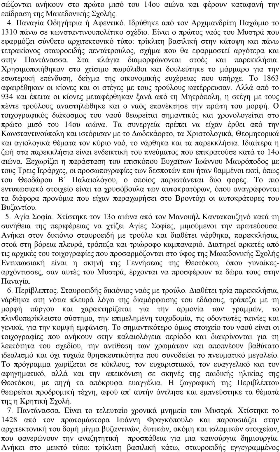 Είναι ο πρώτος ναός του Μυστρά που εφαρμόζει σύνθετο αρχιτεκτονικό τύπο: τρίκλιτη βασιλική στην κάτοψη και πάνω τετρακίονος σταυροειδής πεντάτρουλος, σχήμα που θα εφαρμοστεί αργότερα και στην