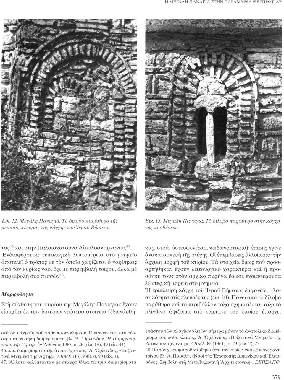 'Ενδιαφέρουσα τυπολογική λεπτομέρεια στο μνημείο αποτελεί ό τρόπος με τον όποιο χωρίζεται ό νάρθηκας από τον κυρίως ναό, όχι με παρεμβολή τοίχου, άλλα μέ παρεμβολή δύο πεσσών 48.