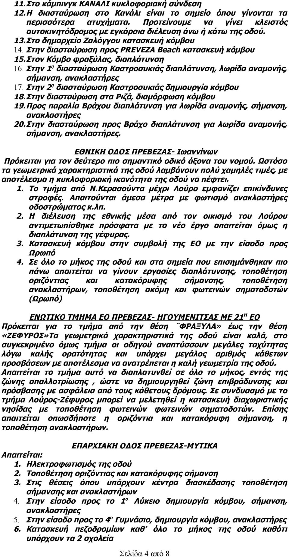 Στον Κόμβο φραξύλας, διαπλάτυνση 16. Στην 1 η διασταύρωση Καστροσυκιάς διαπλάτυνση, λωρίδα αναμονής, σήμανση, ανακλαστήρες 17. Στην 2 η διασταύρωση Καστροσυκιάς δημιουργία κόμβου 18.