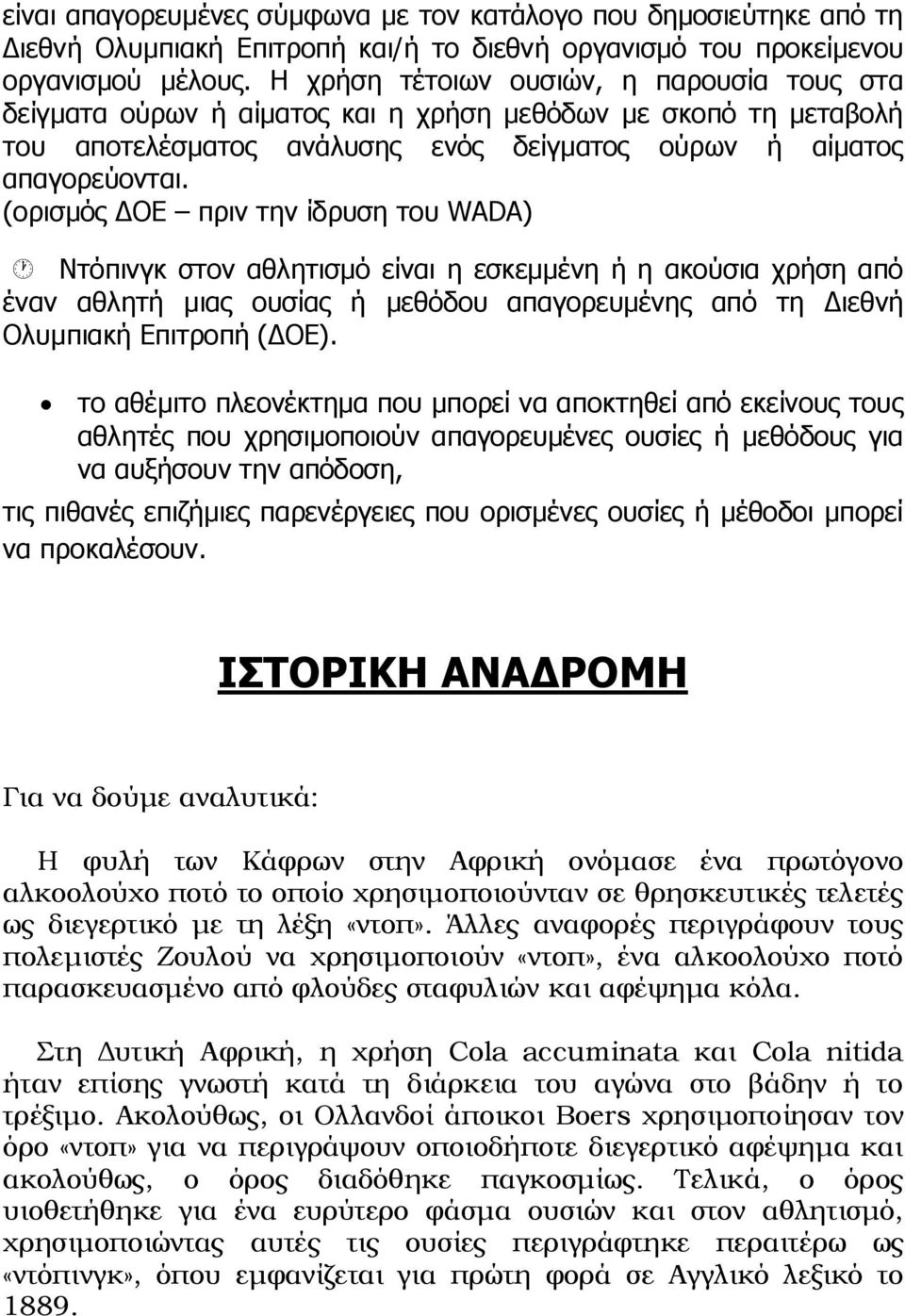 (ορισμός ΔΟΕ πριν την ίδρυση του WADA) Ντόπινγκ στον αθλητισμό είναι η εσκεμμένη ή η ακούσια χρήση από έναν αθλητή μιας ουσίας ή μεθόδου απαγορευμένης από τη Διεθνή Ολυμπιακή Επιτροπή (ΔΟΕ).