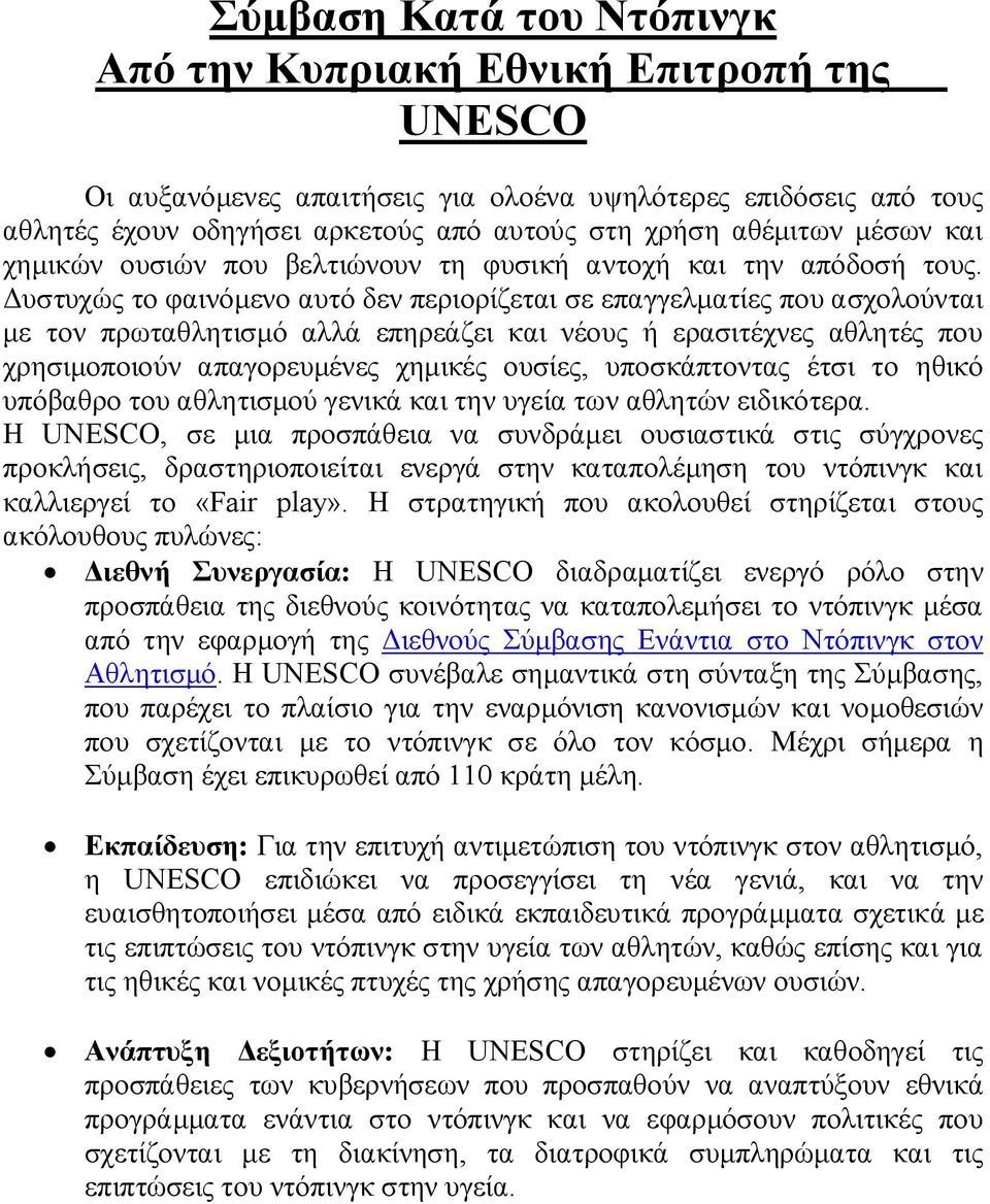 Δυστυχώς το φαινόμενο αυτό δεν περιορίζεται σε επαγγελματίες που ασχολούνται με τον πρωταθλητισμό αλλά επηρεάζει και νέους ή ερασιτέχνες αθλητές που χρησιμοποιούν απαγορευμένες χημικές ουσίες,