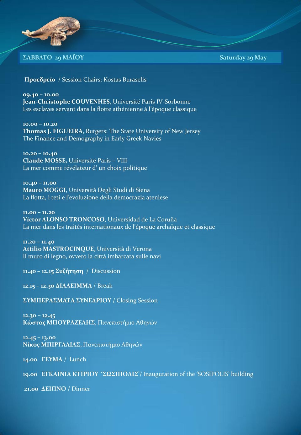 FIGUEIRA, Rutgers: The State University of New Jersey The Finance and Demography in Early Greek Navies 10.20 10.40 Claude MOSSE, Université Paris VIII La mer comme révélateur d un choix politique 10.