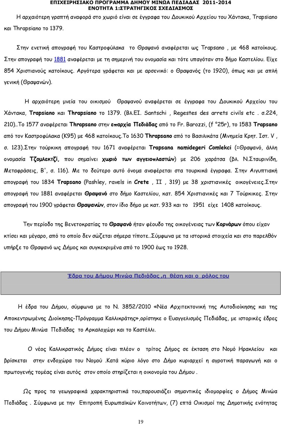 Είχε 854 Χριστιανούς κατοίκους. Αργότερα γράφεται και µε αρσενικό: ο Θραψανός (το 1920), όπως και µε απλή γενική (Θραψανών).