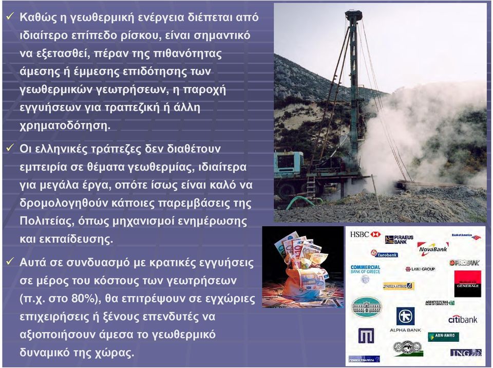 Οι ελληνικές τράπεζες δεν διαθέτουν εµπειρία σε θέµατα γεωθερµίας, ιδιαίτερα για µεγάλα έργα, οπότε ίσως είναι καλό να δροµολογηθούν κάποιες παρεµβάσεις της