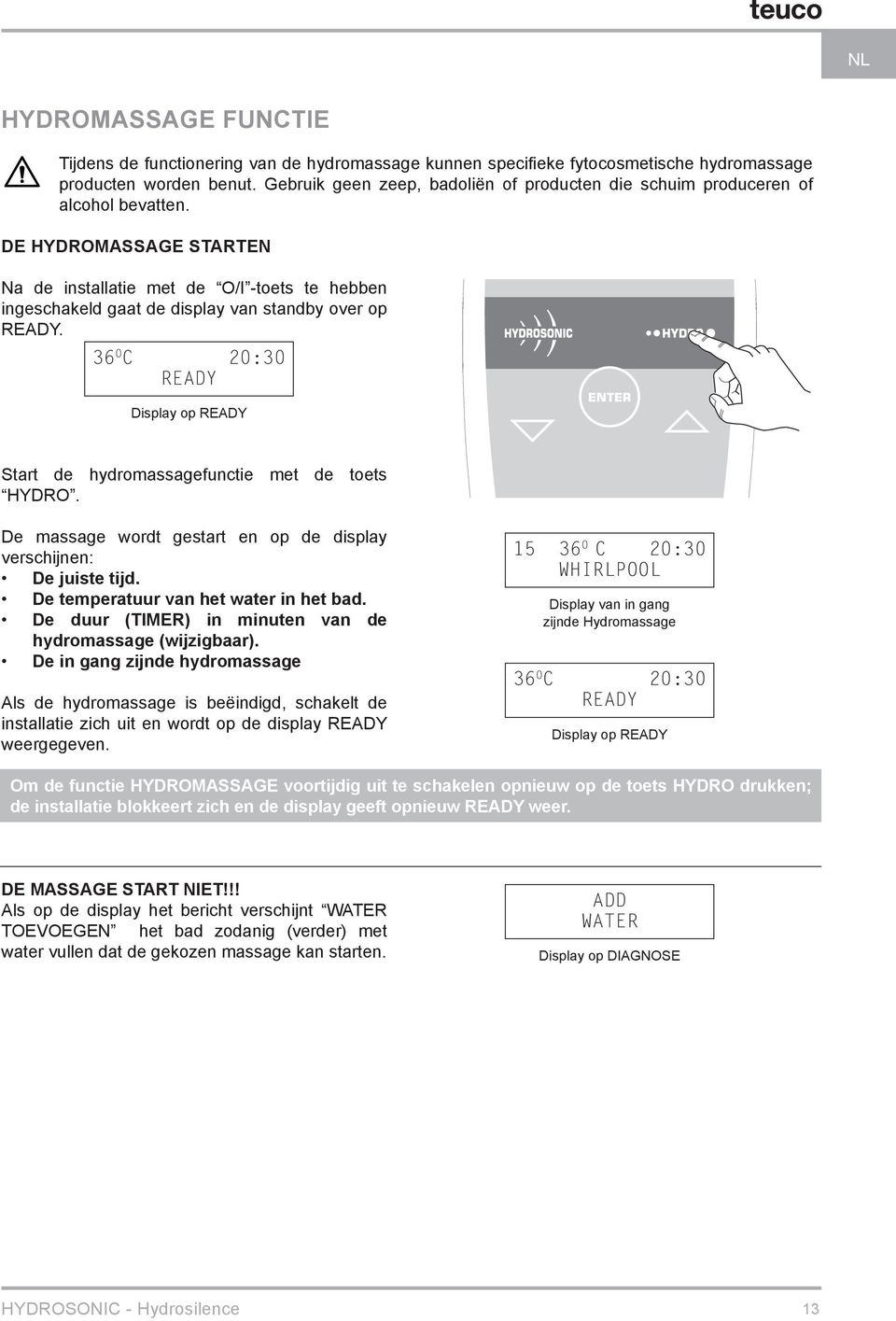 DE HYDROMASSAGE STARTEN Na de installatie met de O/I -toets te hebben ingeschakeld gaat de display van standby over op READY.