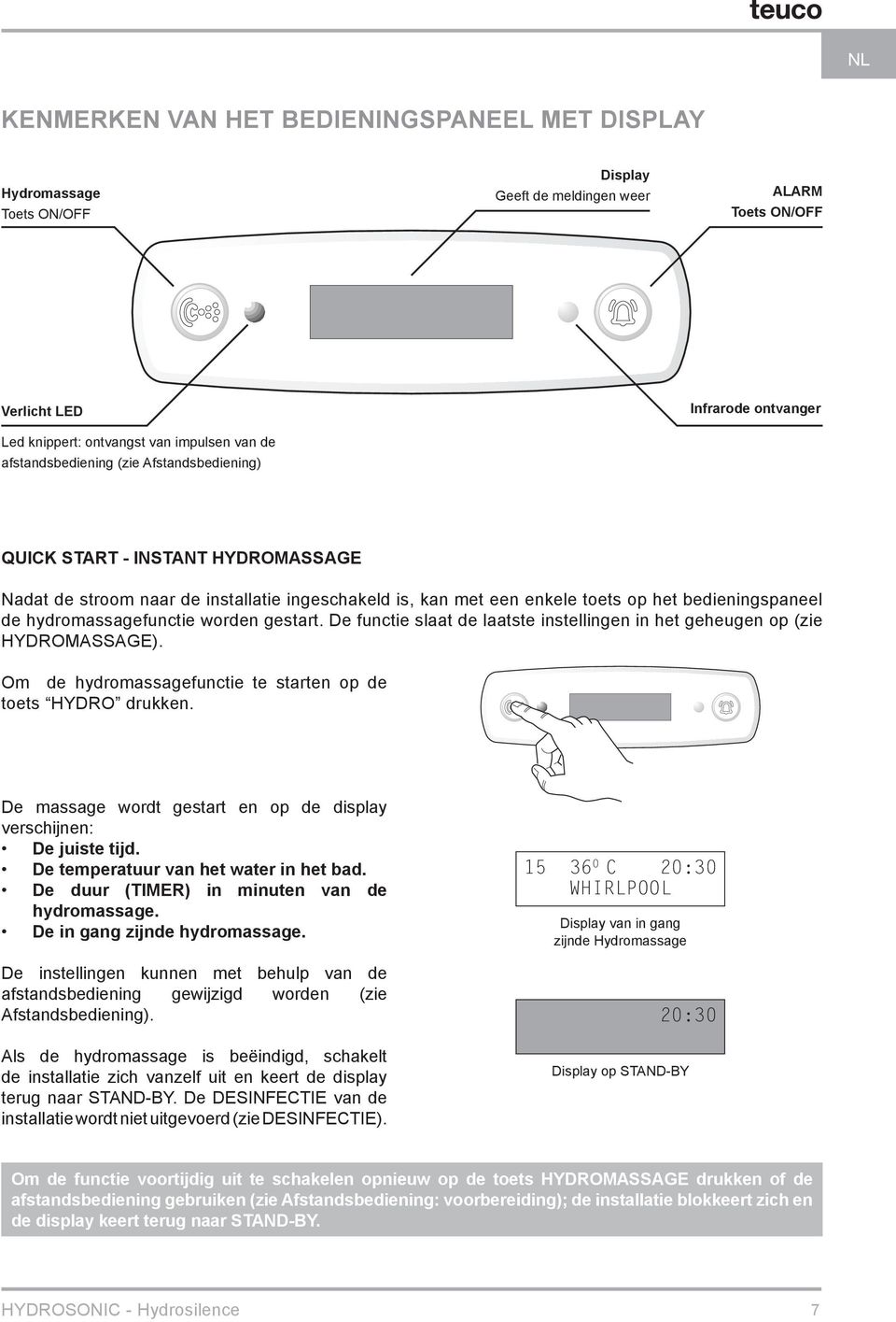 de hydromassagefunctie worden gestart. De functie slaat de laatste instellingen in het geheugen op (zie HYDROMASSAGE). Om de hydromassagefunctie te starten op de toets HYDRO drukken.