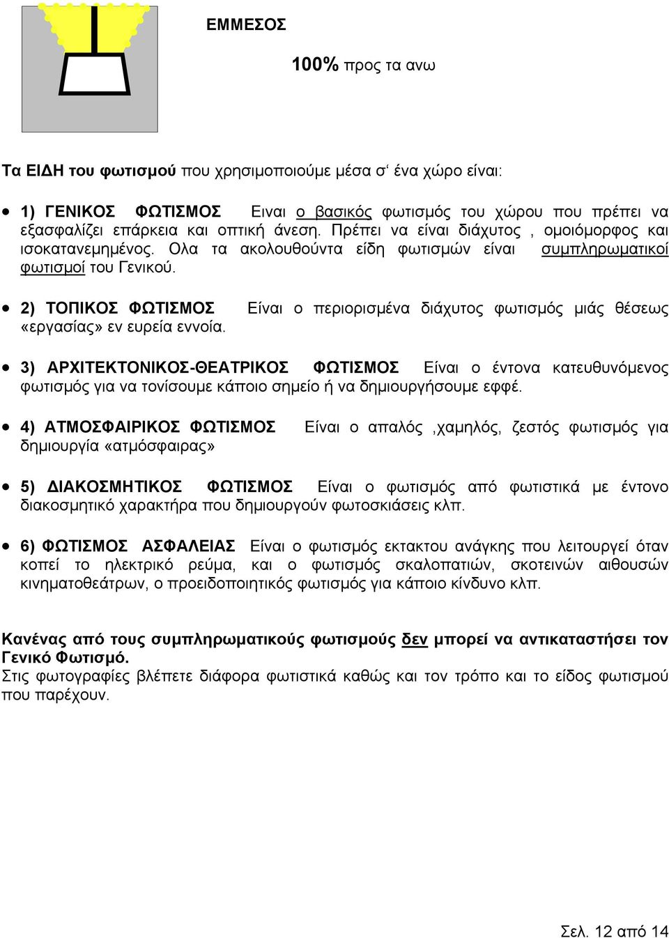 Είναι ο περιορισµένα διάχυτος φωτισµός µιάς θέσεως 3) ΑΡΧΙΤΕΚΤΟΝΙΚΟΣ-ΘΕΑΤΡΙΚΟΣ ΦΩΤΙΣΜΟΣ Είναι ο έντονα κατευθυνόµενος φωτισµός για να τονίσουµε κάποιο σηµείο ή να δηµιουργήσουµε εφφέ.