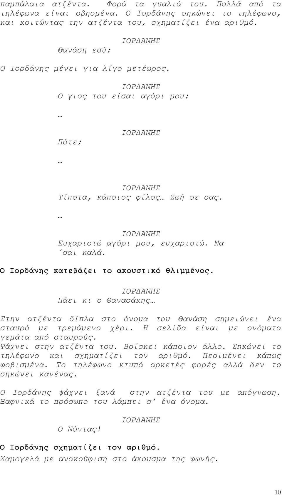 Ο Ιορδάνης κατεβάζει το ακουστικό θλιμμένος. Πάει κι ο Θανασάκης Στην ατζέντα δίπλα στο όνομα του Θανάση σημειώνει ένα σταυρό με τρεμάμενο χέρι. Η σελίδα είναι με ονόματα γεμάτα από σταυρούς.