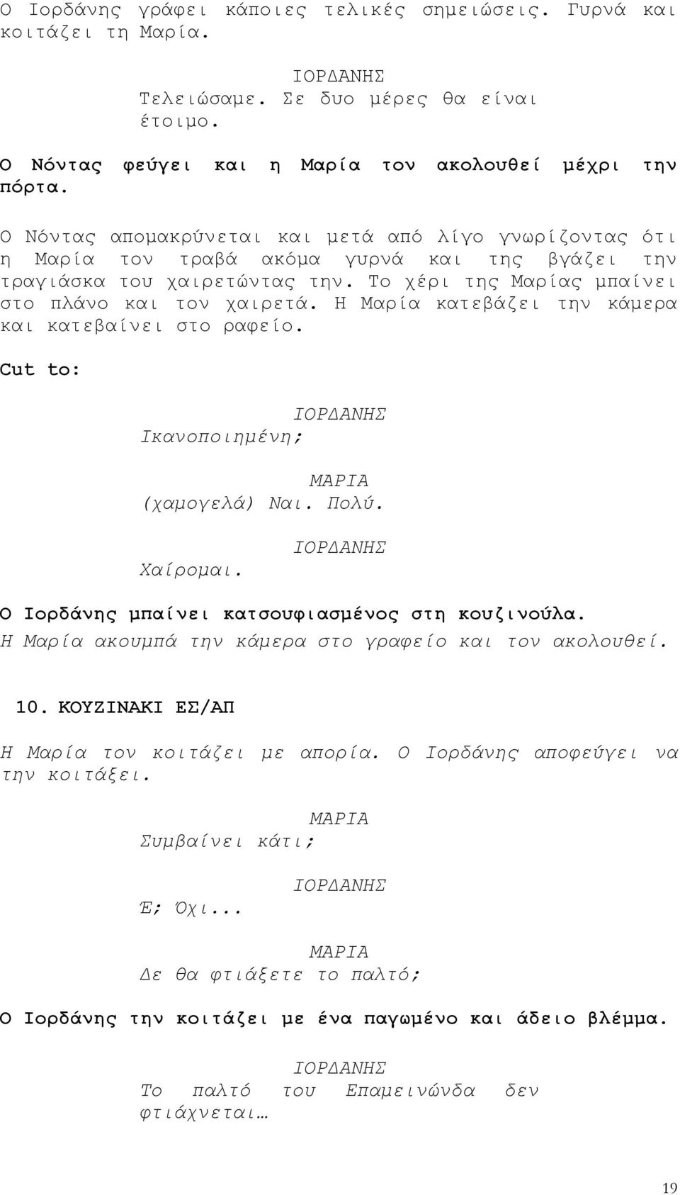 Η Μαρία κατεβάζει την κάμερα και κατεβαίνει στο ραφείο. Cut to: Ικανοποιημένη; (χαμογελά) Ναι. Πολύ. Χαίρομαι. Ο Ιορδάνης μπαίνει κατσουφιασμένος στη κουζινούλα.