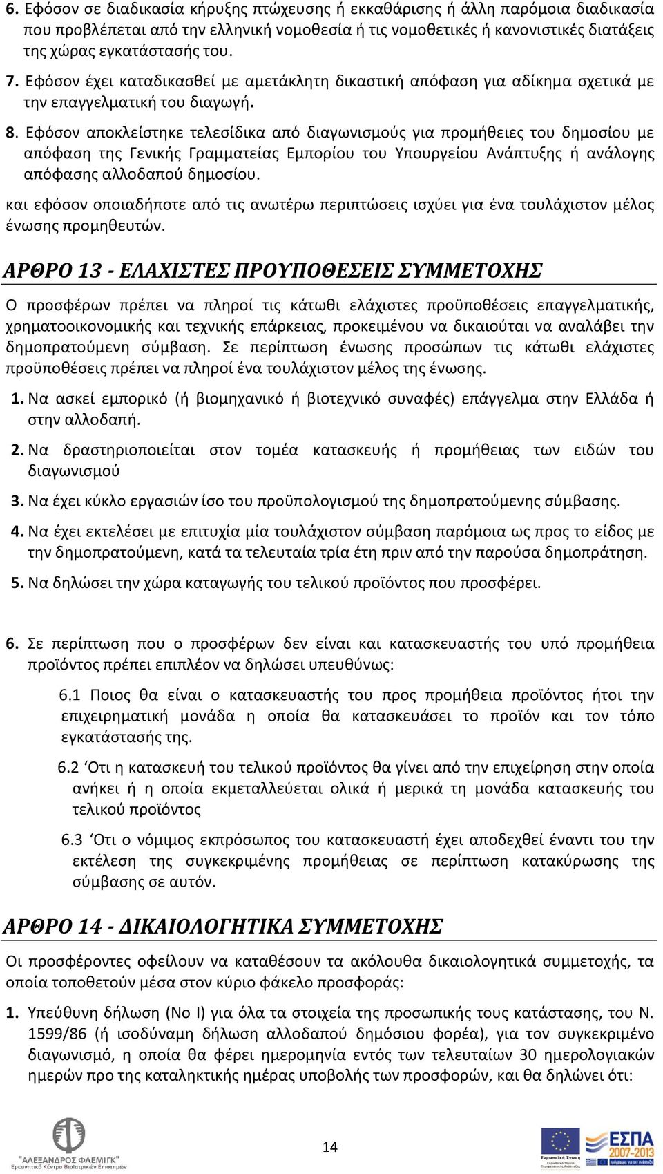 Εφόσον αποκλείστηκε τελεσίδικα από διαγωνισμούς για προμήθειες του δημοσίου με απόφαση της Γενικής Γραμματείας Εμπορίου του Υπουργείου Ανάπτυξης ή ανάλογης απόφασης αλλοδαπού δημοσίου.