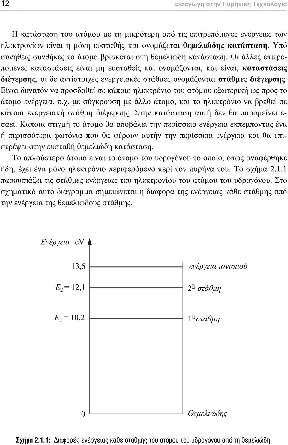 Οι άλλες επιτρεπόµενες καταστάσεις είναι µη ευσταθείς και ονοµάζονται, και είναι, καταστάσεις διέγερσης, οι δε αντίστοιχες ενεργειακές στάθµες ονοµάζονται στάθµες διέγερσης.