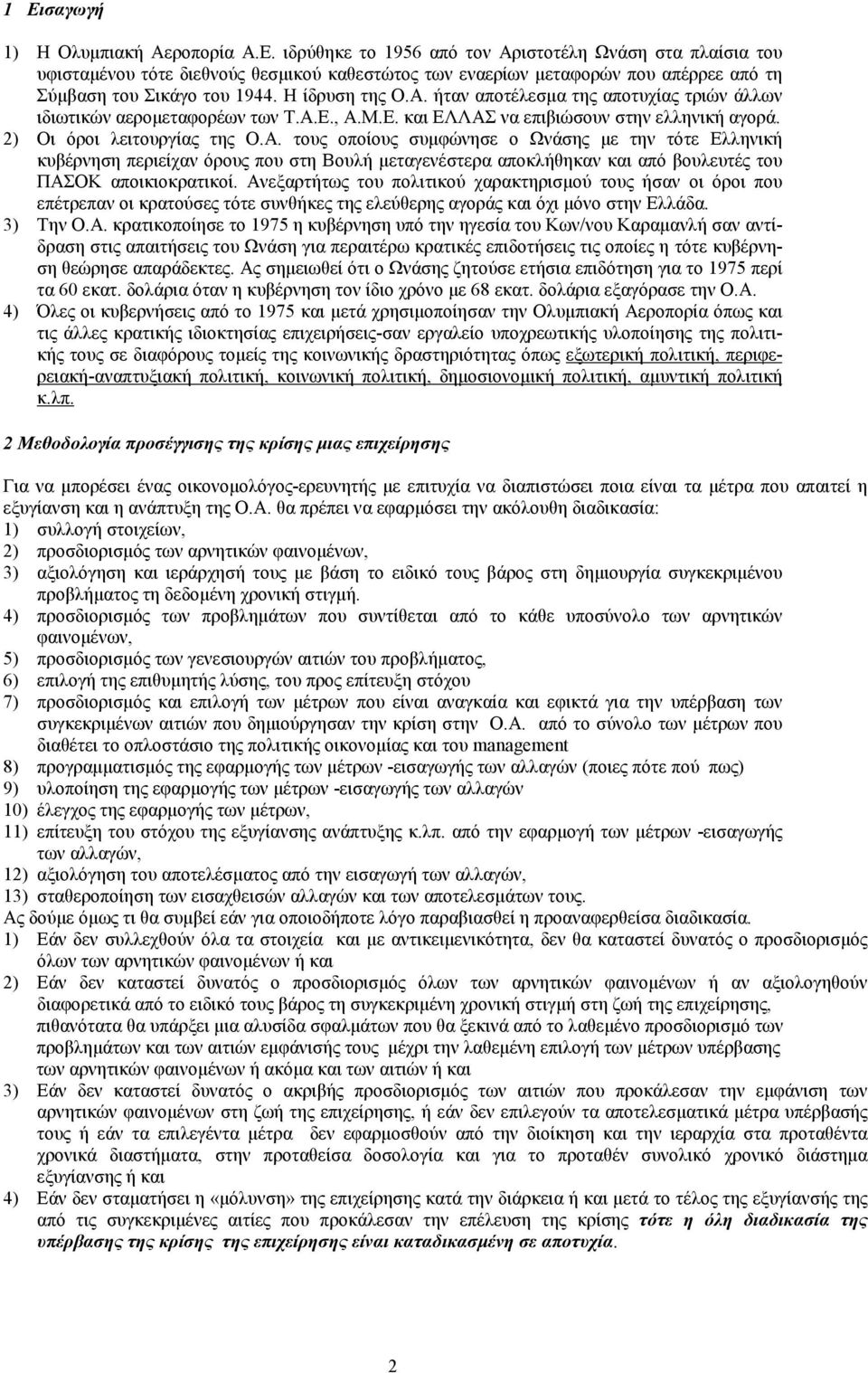 Ανεξαρτήτως του πολιτικού χαρακτηρισμού τους ήσαν οι όροι που επέτρεπαν οι κρατούσες τότε συνθήκες της ελεύθερης αγοράς και όχι μόνο στην Ελλάδα. 3) Την Ο.Α. κρατικοποίησε το 1975 η κυβέρνηση υπό την ηγεσία του Κων/νου Καραμανλή σαν αντίδραση στις απαιτήσεις του Ωνάση για περαιτέρω κρατικές επιδοτήσεις τις οποίες η τότε κυβέρνηση θεώρησε απαράδεκτες.