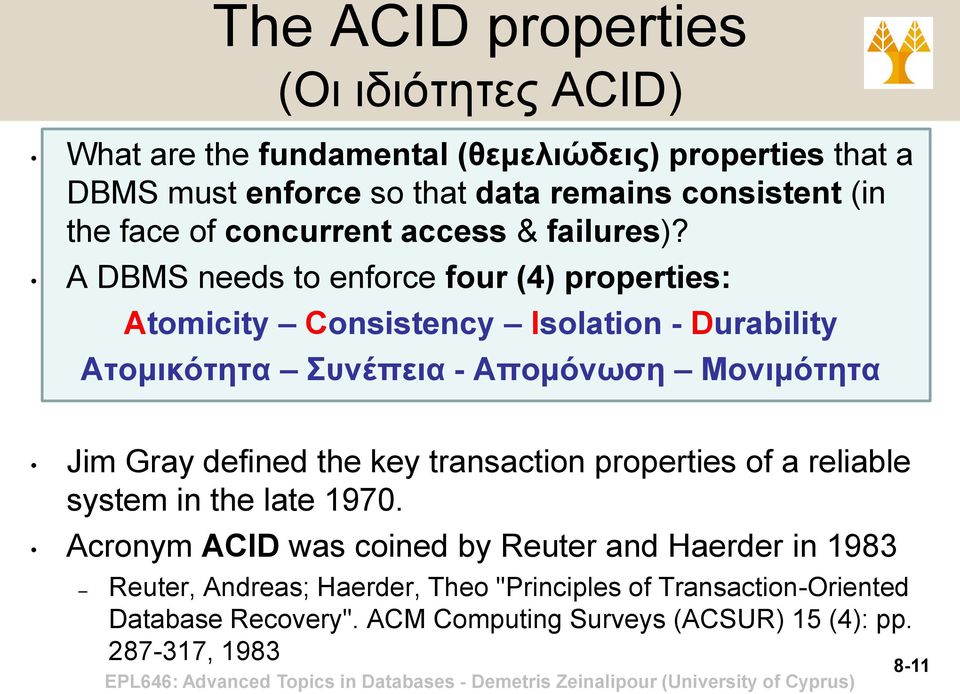 A DBMS needs to enforce four (4) properties: Atomicity Consistency Isolation - Durability Ατομικότητα Συνέπεια - Απομόνωση Μονιμότητα Jim Gray defined