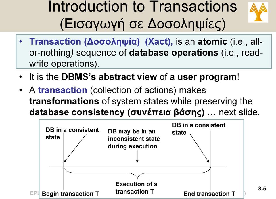 A transaction (collection of actions) makes transformations of system states while preserving the database consistency (συνέπεια βάσης) next slide.
