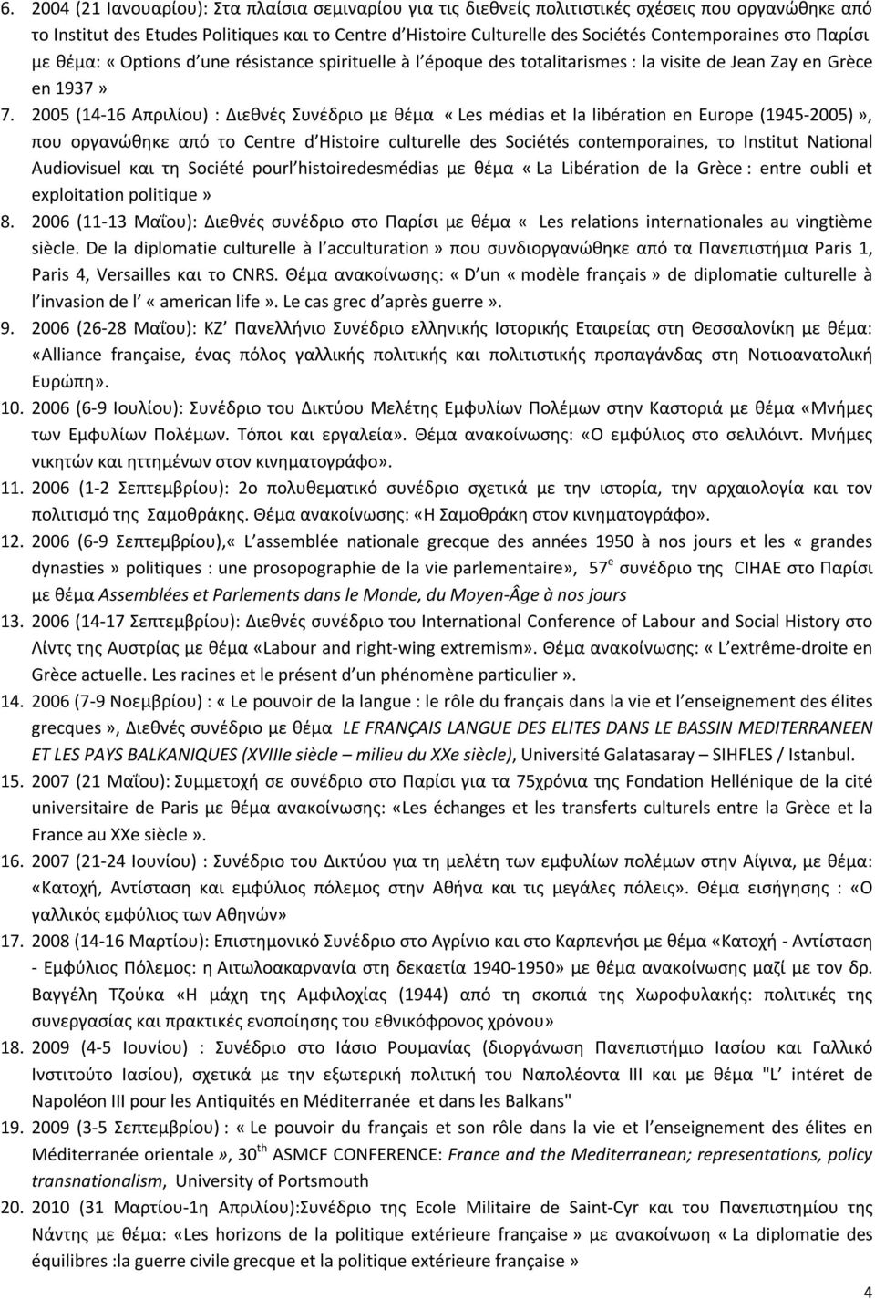 2005 (14-16 Απριλίου) : Διεθνές Συνέδριο με θέμα «Les médias et la libération en Europe (1945-2005)», που οργανώθηκε από το Centre d Histoire culturelle des Sociétés contemporaines, το Institut