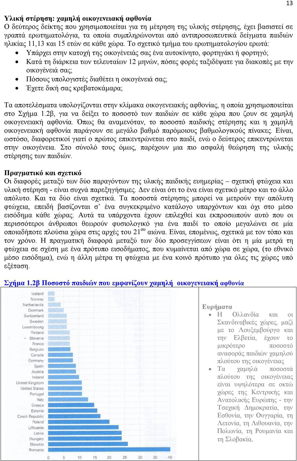 Το σχετικό τμήμα του ερωτηματολογίου ερωτά: Υπάρχει στην κατοχή της οικογένειάς σας ένα αυτοκίνητο, φορτηγάκι ή φορτηγό; Κατά τη διάρκεια των τελευταίων 12 μηνών, πόσες φορές ταξιδέψατε για διακοπές