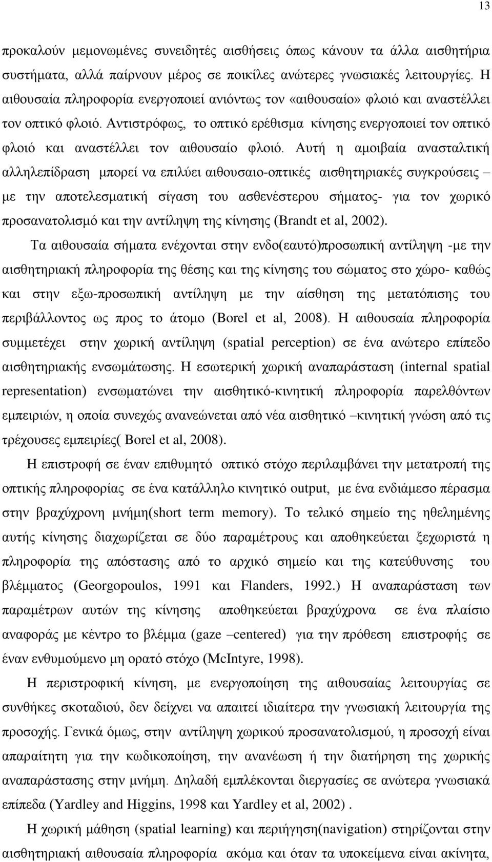 Αντιστρόφως, το οπτικό ερέθισμα κίνησης ενεργοποιεί τον οπτικό φλοιό και αναστέλλει τον αιθουσαίο φλοιό.