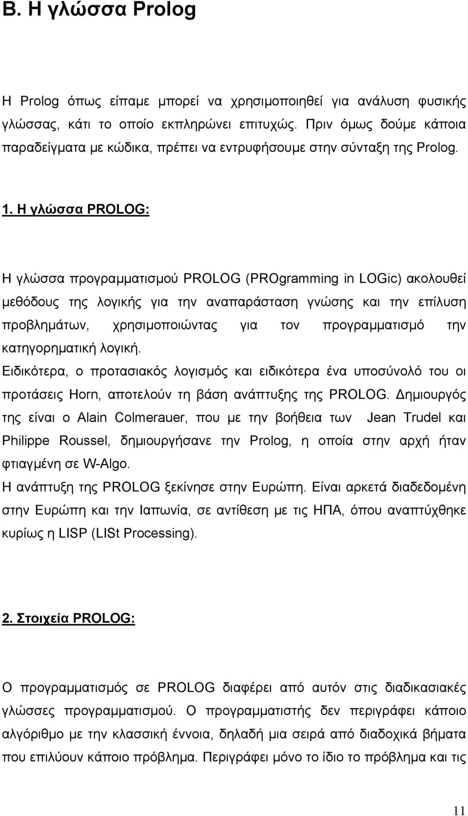 Η γλώσσα PROLOG: Η γλώσσα προγραµµατισµού PROLOG (PROgramming in LOGic) ακολουθεί µεθόδους της λογικής για την αναπαράσταση γνώσης και την επίλυση προβληµάτων, χρησιµοποιώντας για τον προγραµµατισµό