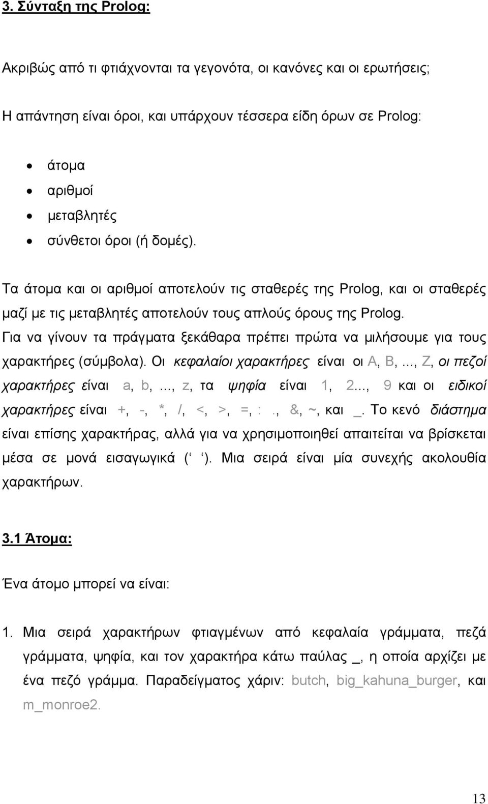 Για να γίνουν τα πράγµατα ξεκάθαρα πρέπει πρώτα να µιλήσουµε για τους χαρακτήρες (σύµβολα). Οι κεφαλαίοι χαρακτήρες είναι οι A, B,..., Z, οι πεζοί χαρακτήρες είναι a, b,..., z, τα ψηφία είναι 1, 2.