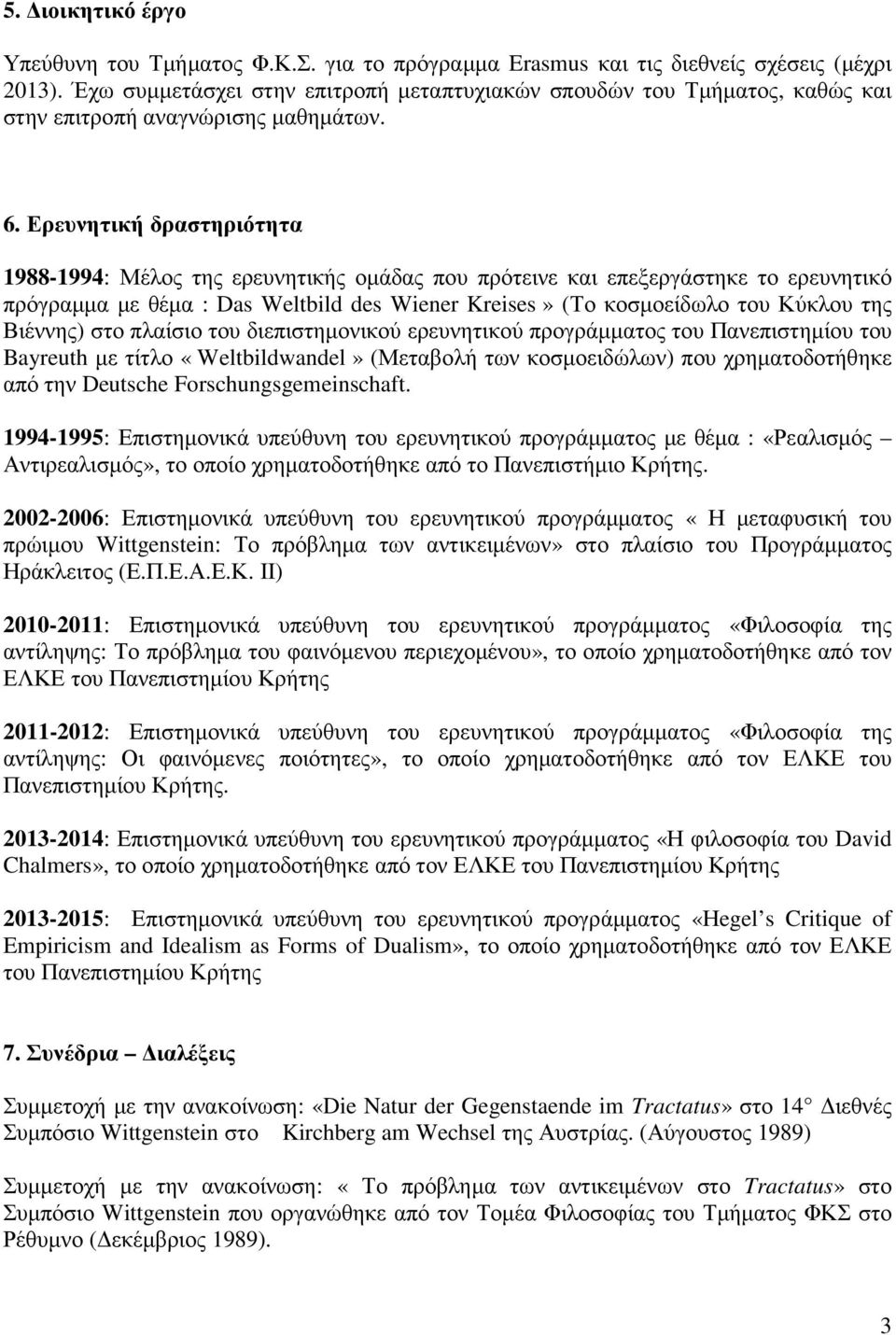 Ερευνητική δραστηριότητα 1988-1994: Μέλος της ερευνητικής οµάδας που πρότεινε και επεξεργάστηκε το ερευνητικό πρόγραµµα µε θέµα : Das Weltbild des Wiener Kreises» (Το κοσµοείδωλο του Κύκλου της