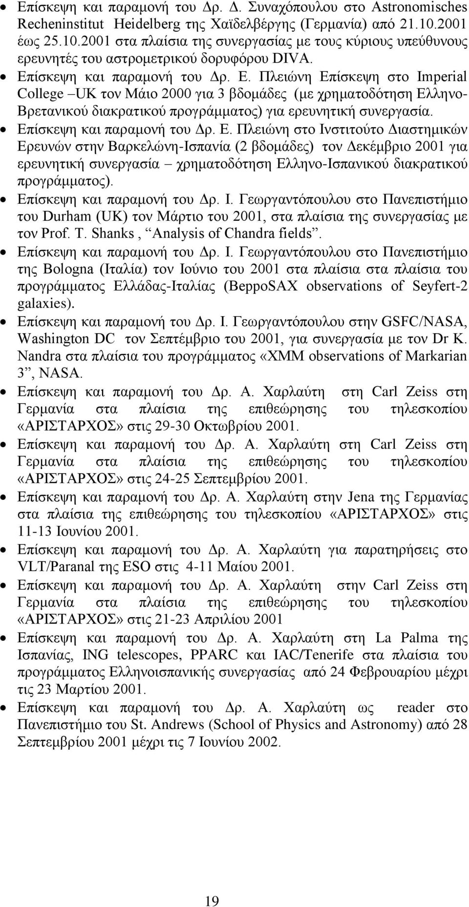 ίσκεψη και παραμονή του Δρ. Ε. Πλειώνη Επίσκεψη στο Imperial College UK τον Μάιο 2000 για 3 βδομάδες (με χρηματοδότηση Ελληνο- Βρετανικού διακρατικού προγράμματος) για ερευνητική συνεργασία.