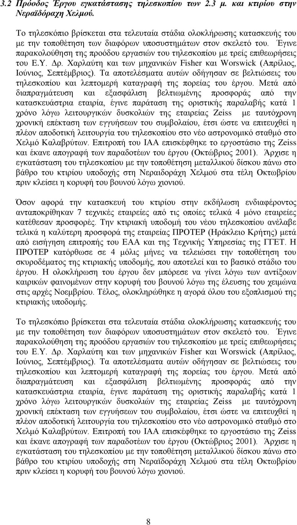 Έγινε παρακολούθηση της προόδου εργασιών του τηλεσκοπίου με τρείς επιθεωρήσεις του E.Y. Δρ. Χαρλαύτη και των μηχανικών Fisher και Worswick (Απρίλιος, Ιούνιος, Σεπτέμβριος).