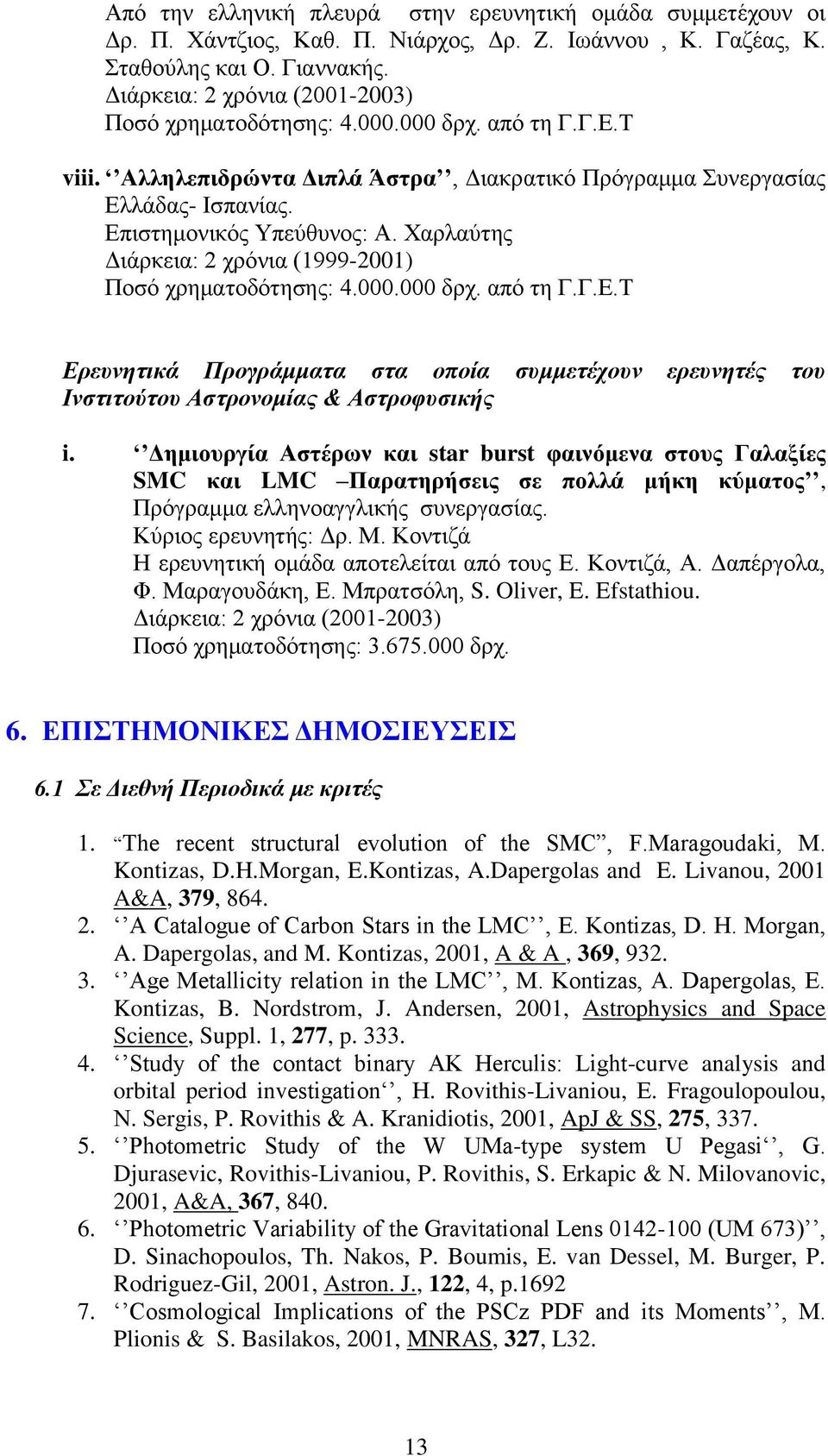 Χαρλαύτης Διάρκεια: 2 χρόνια (1999-2001) Ποσό χρηματοδότησης: 4.000.000 δρχ. από τη Γ.Γ.Ε.Τ Ερευνητικά Προγράμματα στα οποία συμμετέχουν ερευνητές του Ινστιτούτου Αστρονομίας & Αστροφυσικής i.