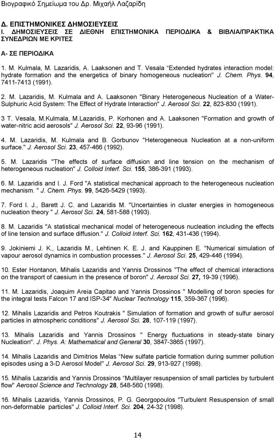 Laaksonen "Binary Heterogeneous Nucleation of a Water- Sulphuric Acid System: The Effect of Hydrate Interaction" J. Aerosol Sci. 22, 823-830 (1991). 3 T. Vesala, M.Kulmala, M.Lazaridis, P.