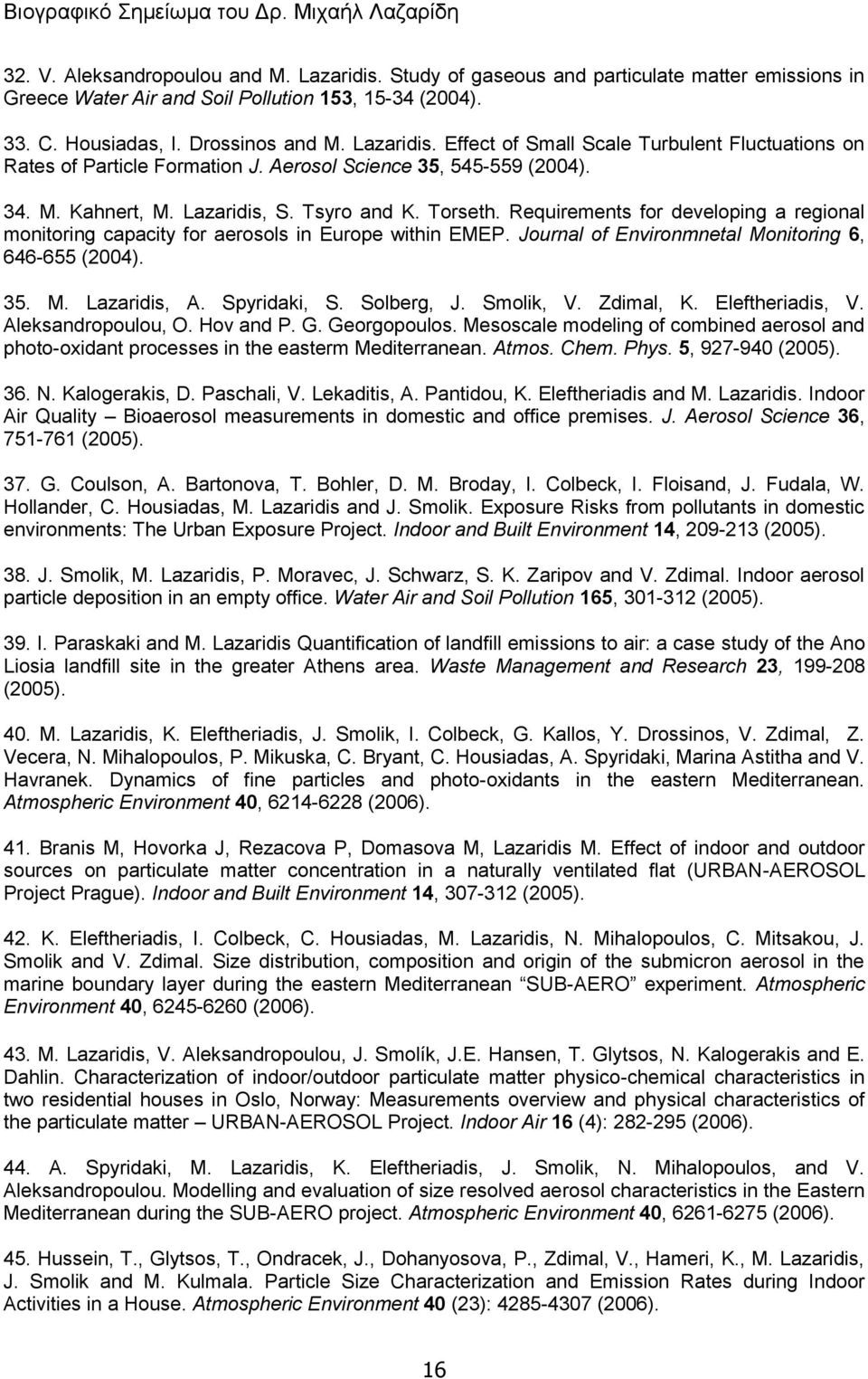 Journal of Environmnetal Monitoring 6, 646-655 (2004). 35. M. Lazaridis, A. Spyridaki, S. Solberg, J. Smolik, V. Zdimal, K. Eleftheriadis, V. Aleksandropoulou, O. Hov and P. G. Georgopoulos.