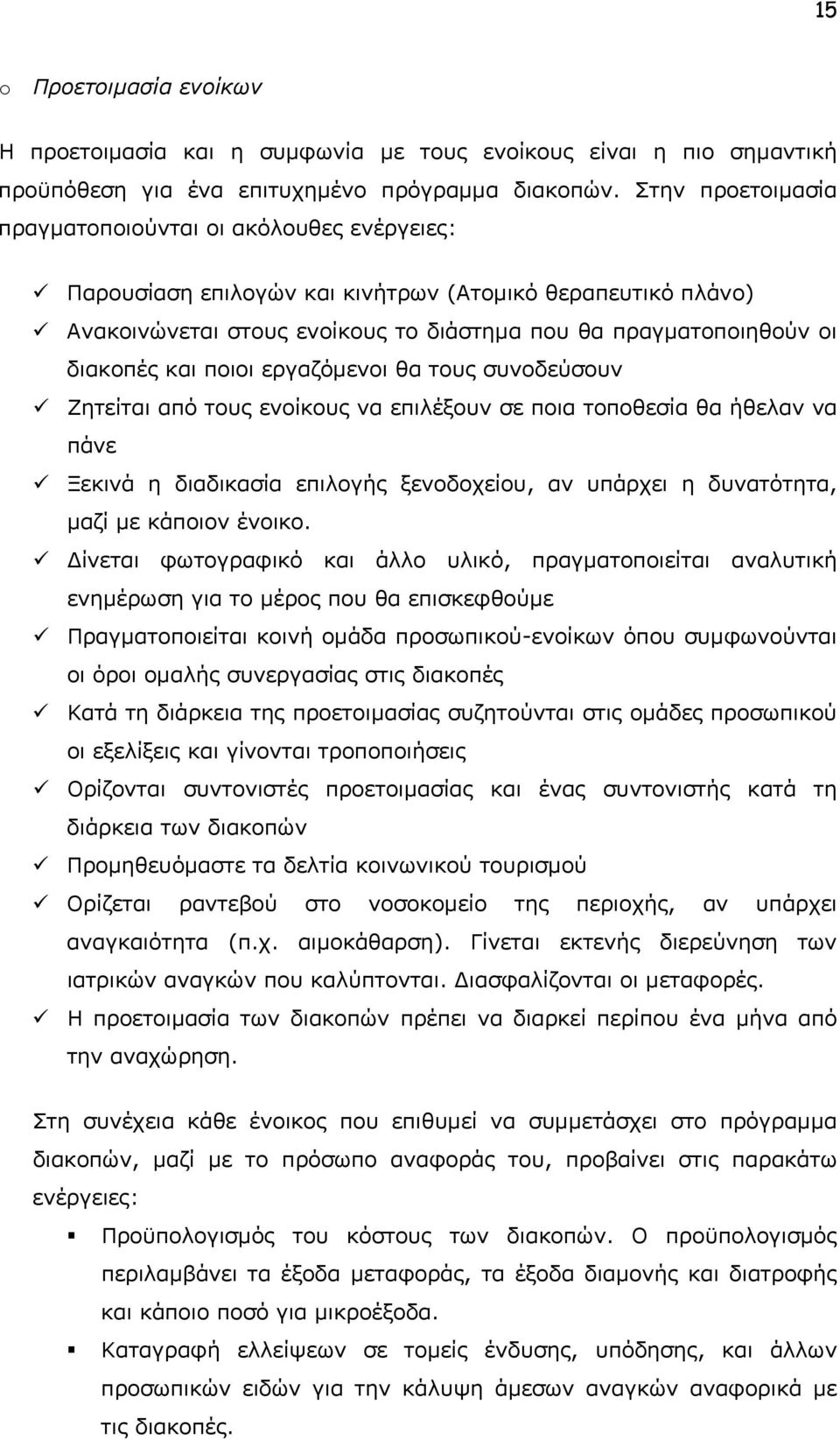 και ποιοι εργαζόμενοι θα τους συνοδεύσουν Ζητείται από τους ενοίκους να επιλέξουν σε ποια τοποθεσία θα ήθελαν να πάνε Ξεκινά η διαδικασία επιλογής ξενοδοχείου, αν υπάρχει η δυνατότητα, μαζί με