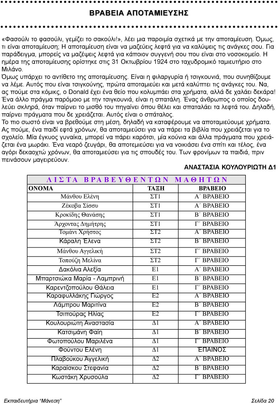 Η ημέρα της αποταμίευσης ορίστηκε στις 31 Οκτωβρίου 1924 στο ταχυδρομικό ταμιευτήριο στο Μιλάνο. Όμως υπάρχει το αντίθετο της αποταμίευσης. Είναι η φιλαργυρία ή τσιγκουνιά, που συνηθίζουμε να λέμε.