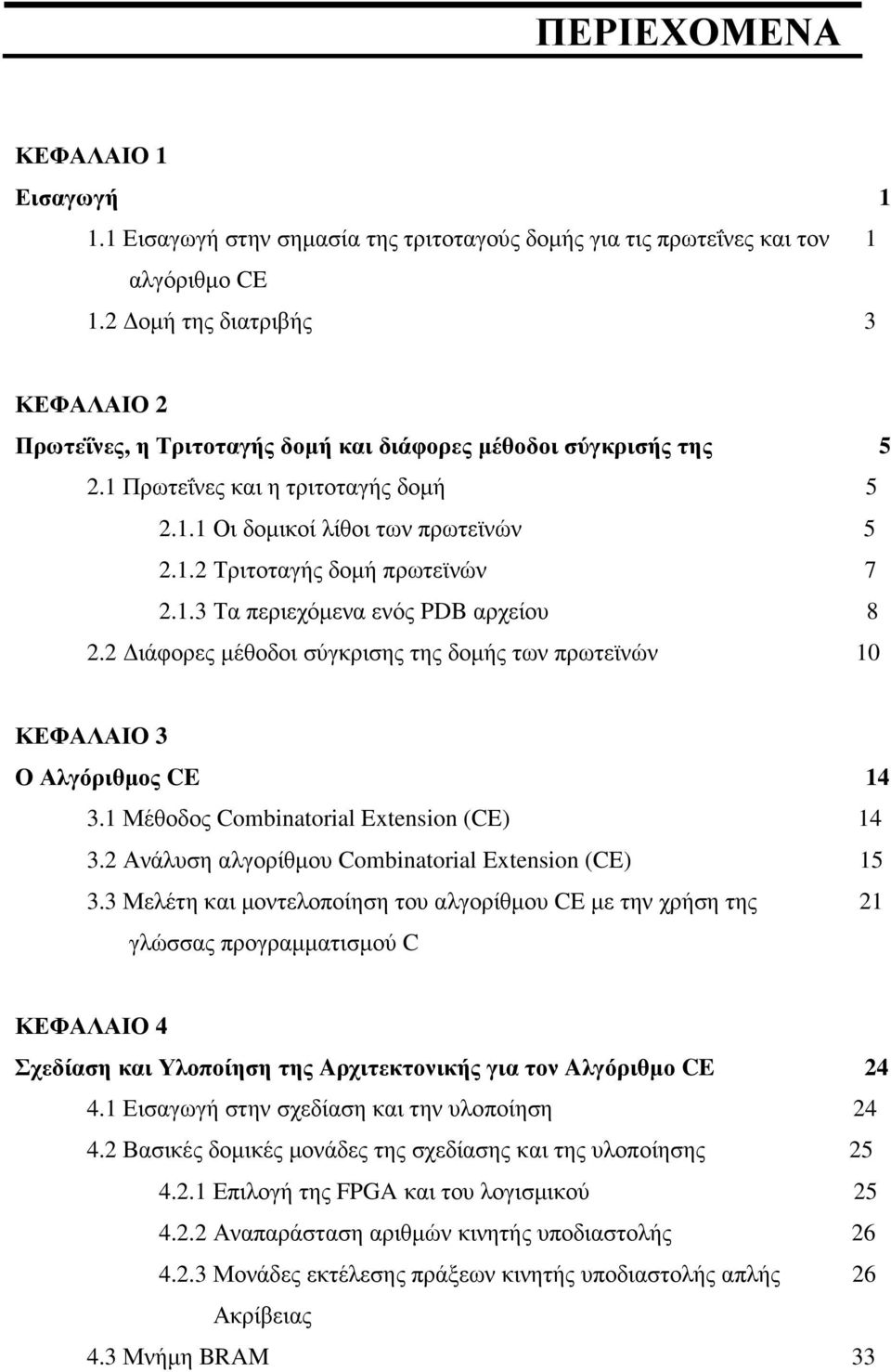 1.3 Τα περιεχόµενα ενός PDB αρχείου 8 2.2 ιάφορες µέθοδοι σύγκρισης της δοµής των πρωτεϊνών 10 ΚΕΦΑΛΑΙΟ 3 Ο Αλγόριθµος CE 14 3.1 Μέθοδος Combinatorial Extension (CE) 14 3.