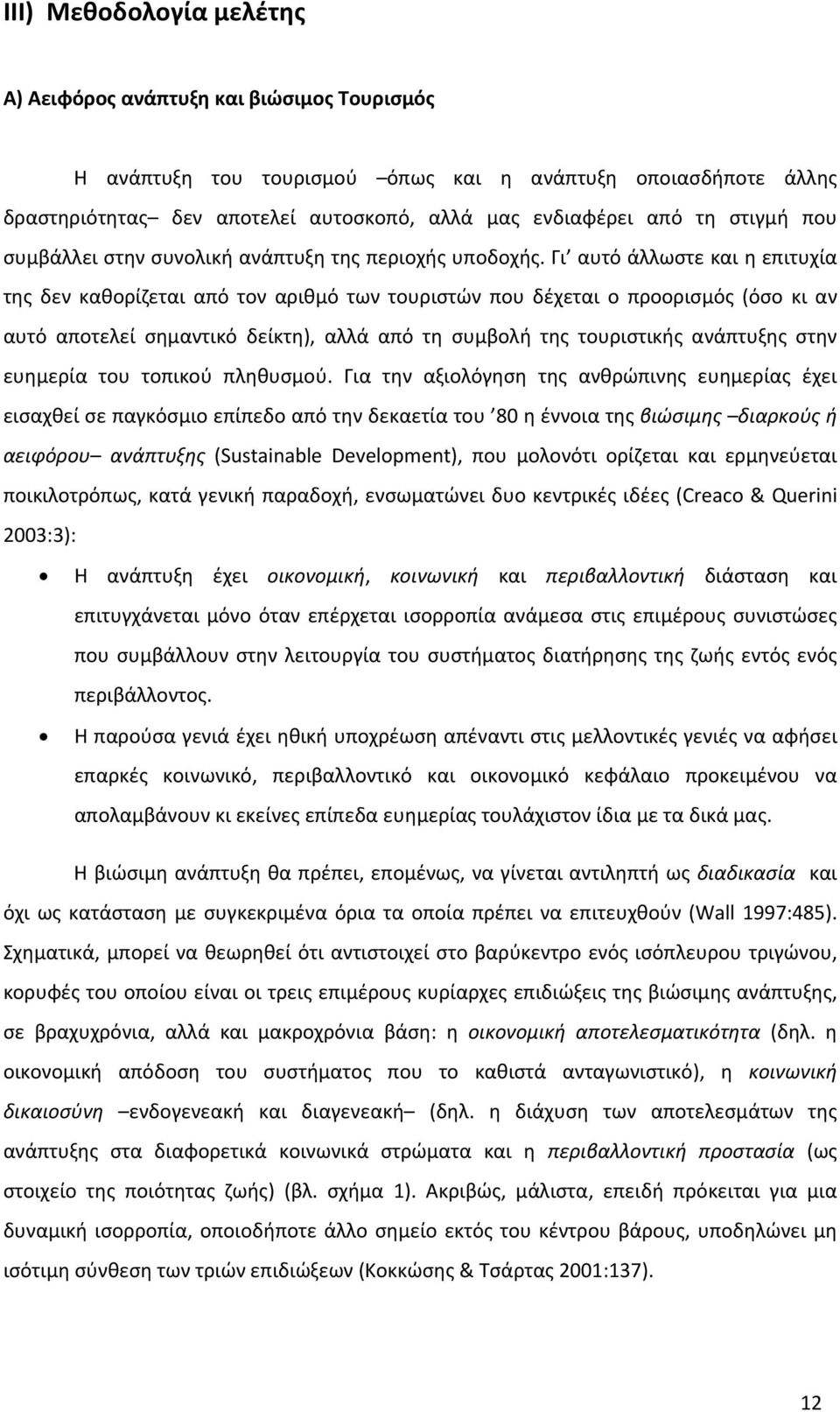 Γι αυτό άλλωστε και η επιτυχία της δεν καθορίζεται από τον αριθμό των τουριστών που δέχεται ο προορισμός (όσο κι αν αυτό αποτελεί σημαντικό δείκτη), αλλά από τη συμβολή της τουριστικής ανάπτυξης στην